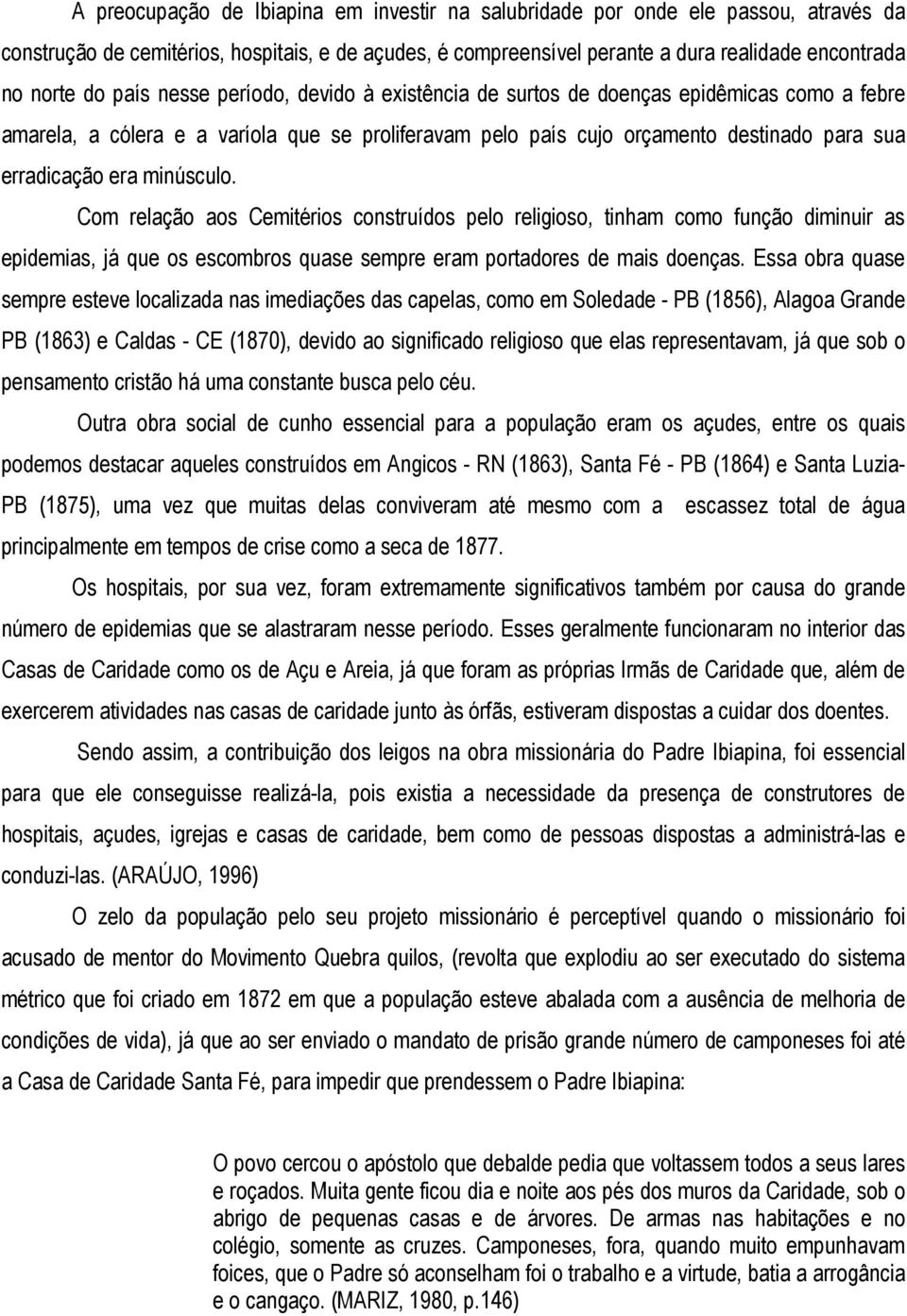 minúsculo. Com relação aos Cemitérios construídos pelo religioso, tinham como função diminuir as epidemias, já que os escombros quase sempre eram portadores de mais doenças.