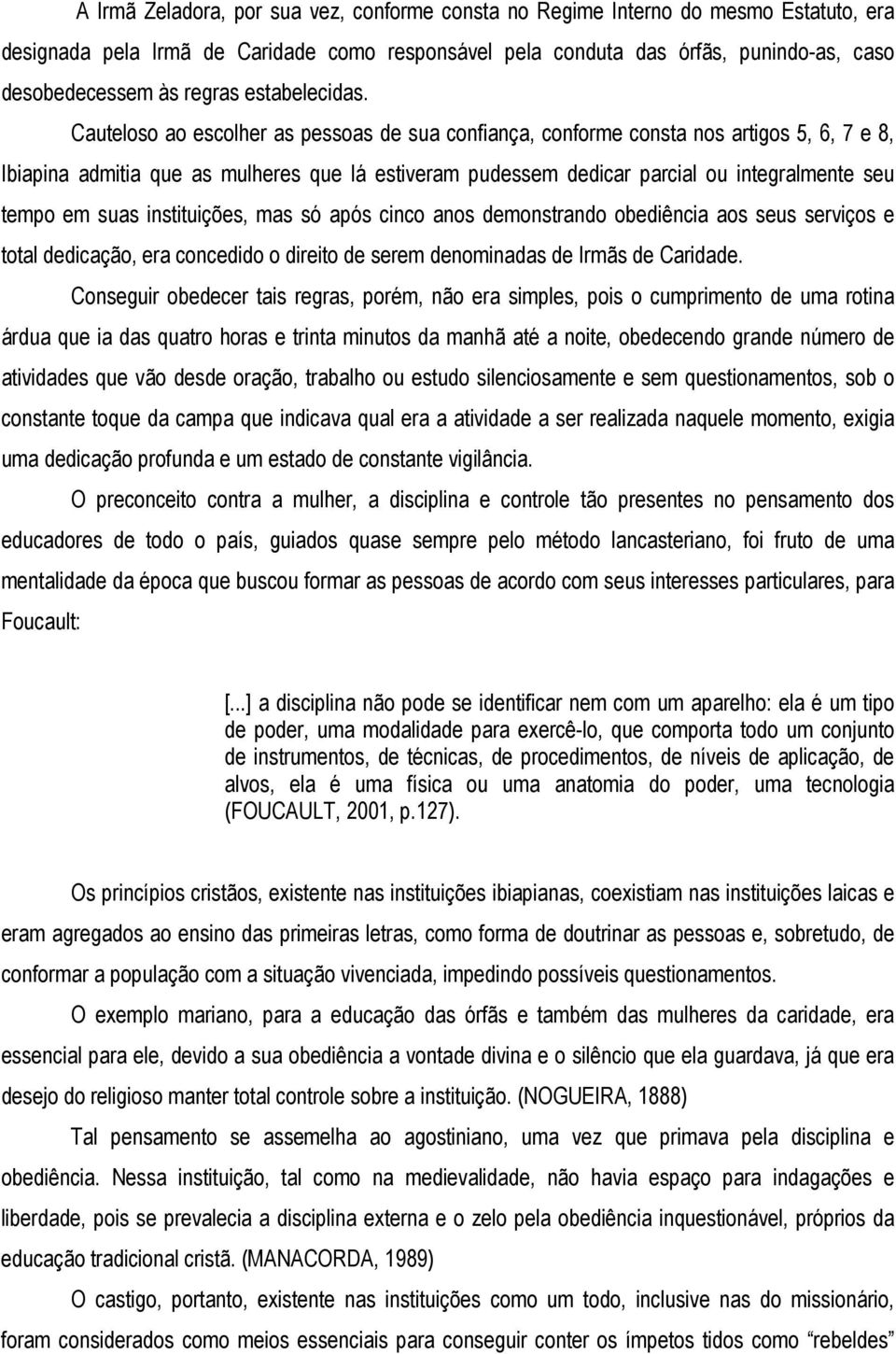 Cauteloso ao escolher as pessoas de sua confiança, conforme consta nos artigos 5, 6, 7 e 8, Ibiapina admitia que as mulheres que lá estiveram pudessem dedicar parcial ou integralmente seu tempo em