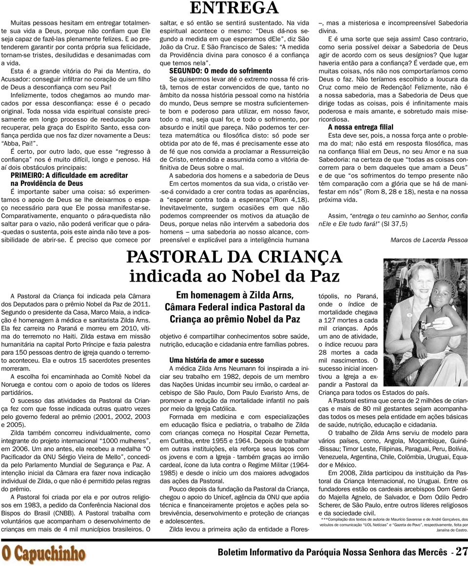 Esta é a grande vitória do Pai da Mentira, do Acusador: conseguir infiltrar no coração de um filho de Deus a desconfiança com seu Pai!