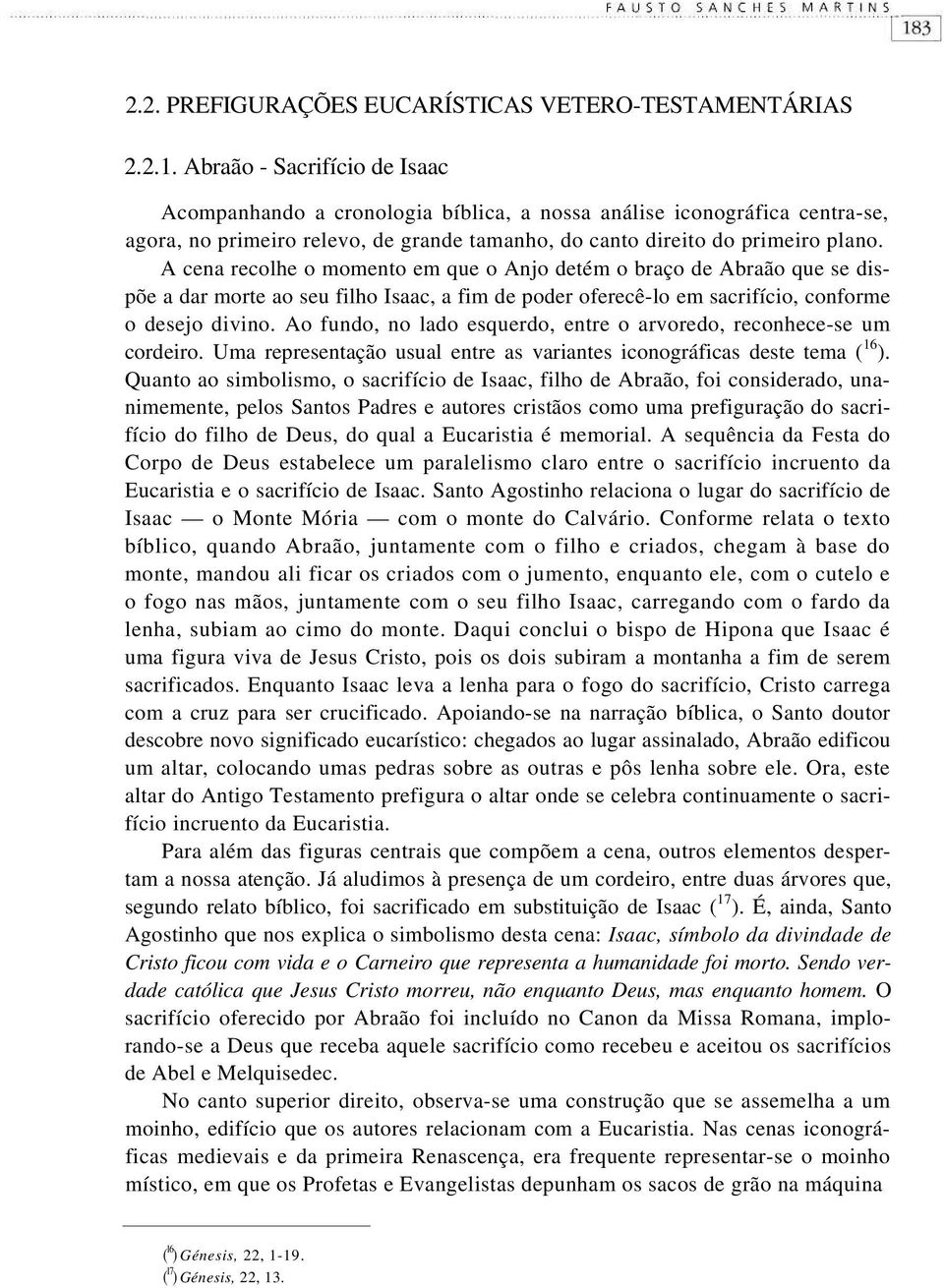 A cena recolhe o momento em que o Anjo detém o braço de Abraão que se dispõe a dar morte ao seu filho Isaac, a fim de poder oferecê-lo em sacrifício, conforme o desejo divino.