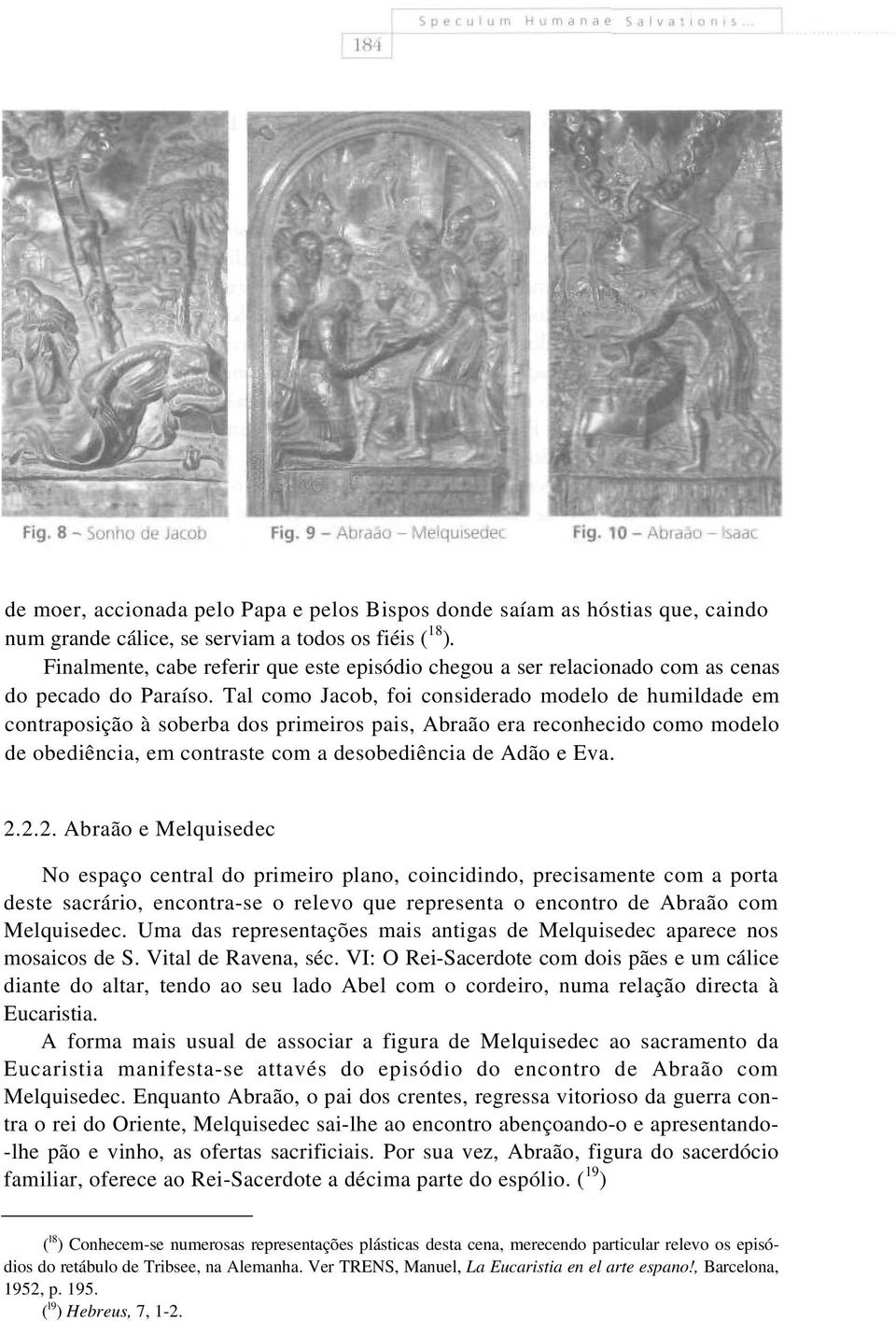 Tal como Jacob, foi considerado modelo de humildade em contraposição à soberba dos primeiros pais, Abraão era reconhecido como modelo de obediência, em contraste com a desobediência de Adão e Eva. 2.