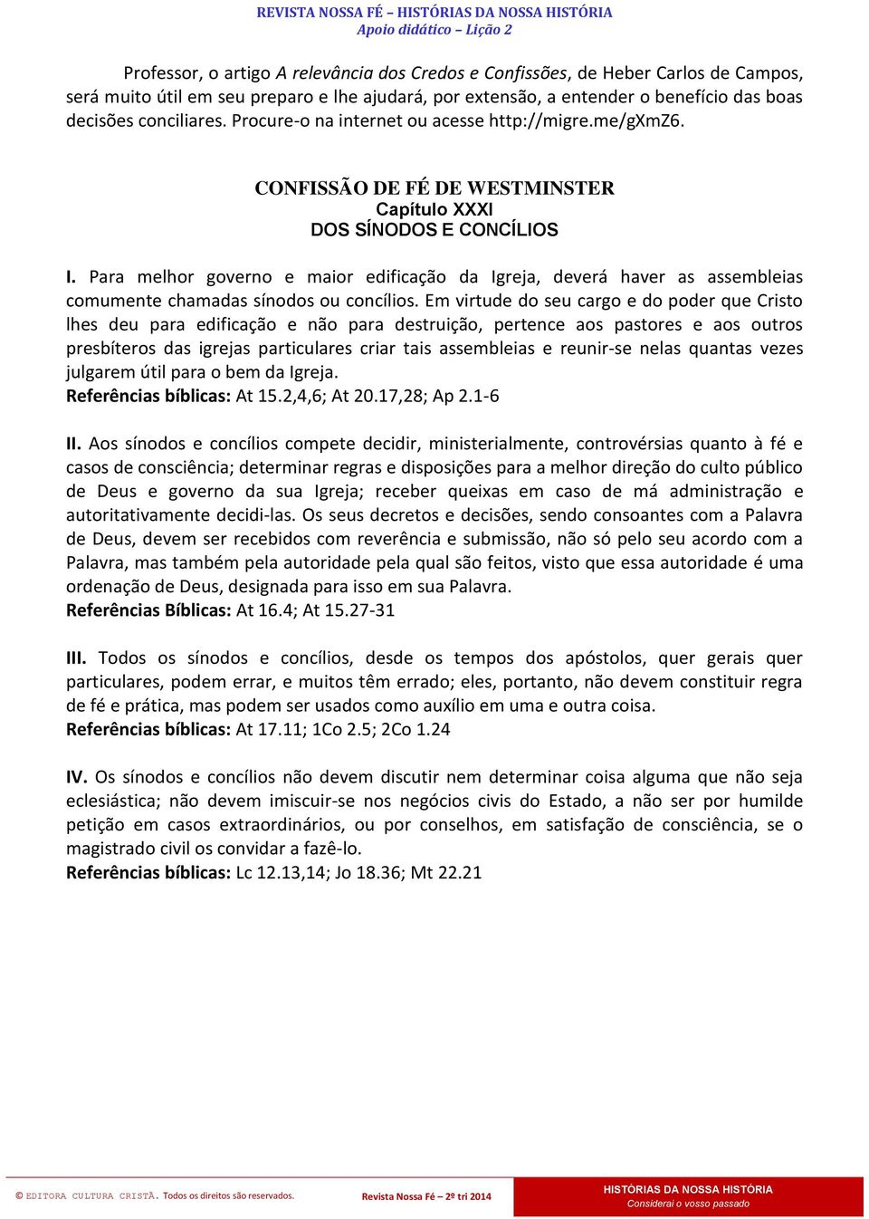 Para melhor governo e maior edificação da Igreja, deverá haver as assembleias comumente chamadas sínodos ou concílios.