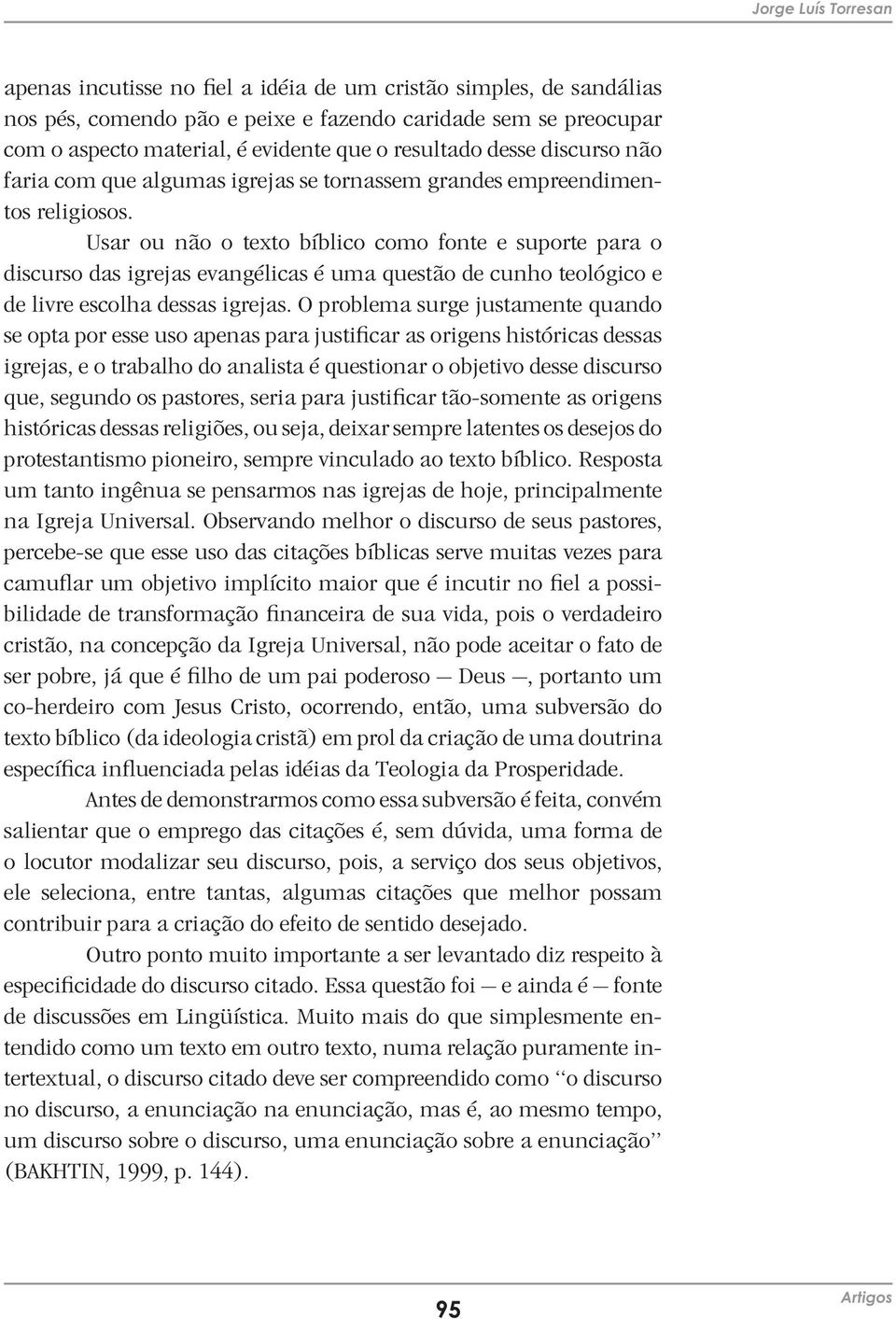 Usar ou não o texto bíblico como fonte e suporte para o discurso das igrejas evangélicas é uma questão de cunho teológico e de livre escolha dessas igrejas.