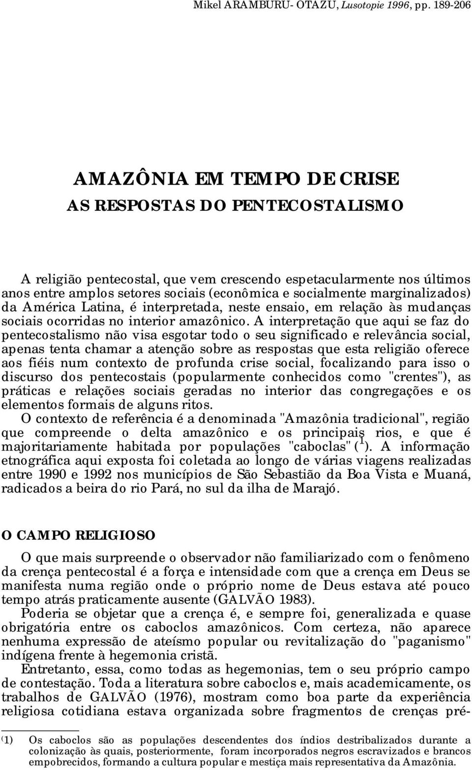 marginalizados) da América Latina, é interpretada, neste ensaio, em relação às mudanças sociais ocorridas no interior amazônico.