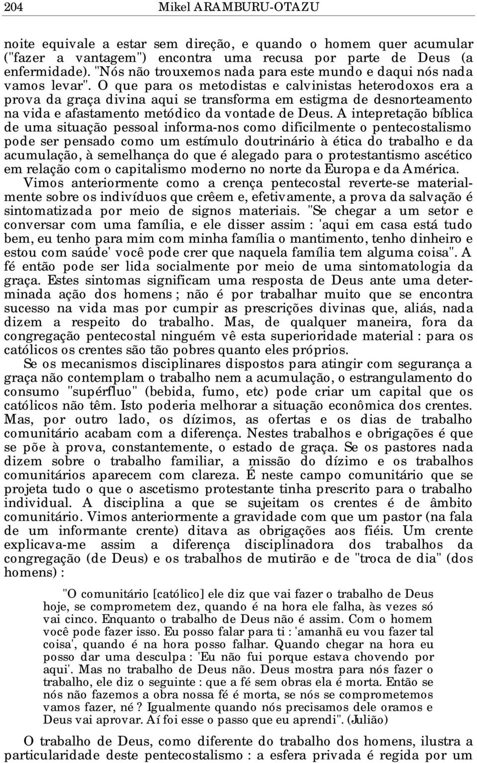 O que para os metodistas e calvinistas heterodoxos era a prova da graça divina aqui se transforma em estigma de desnorteamento na vida e afastamento metódico da vontade de Deus.