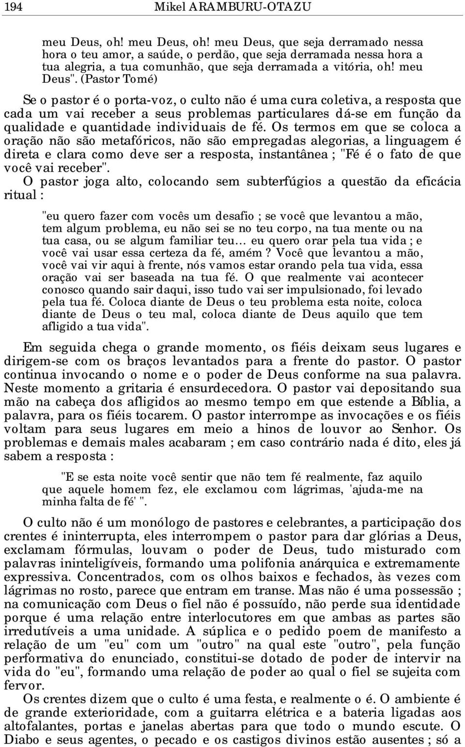 (Pastor Tomé) Se o pastor é o porta-voz, o culto não é uma cura coletiva, a resposta que cada um vai receber a seus problemas particulares dá-se em função da qualidade e quantidade individuais de fé.