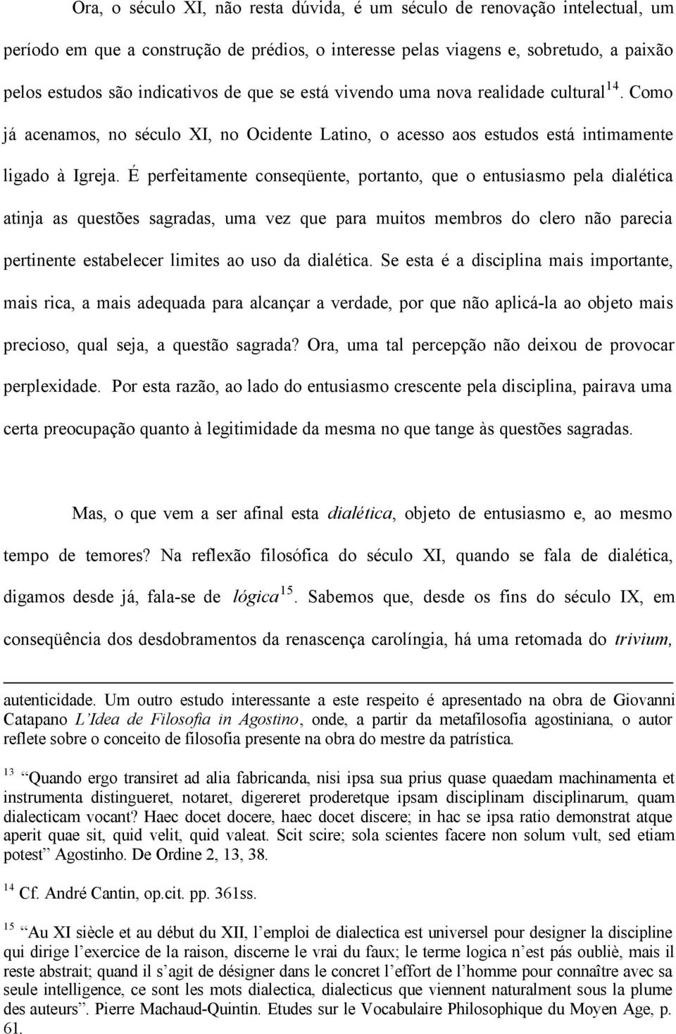 É perfeitamente conseqüente, portanto, que o entusiasmo pela dialética atinja as questões sagradas, uma vez que para muitos membros do clero não parecia pertinente estabelecer limites ao uso da