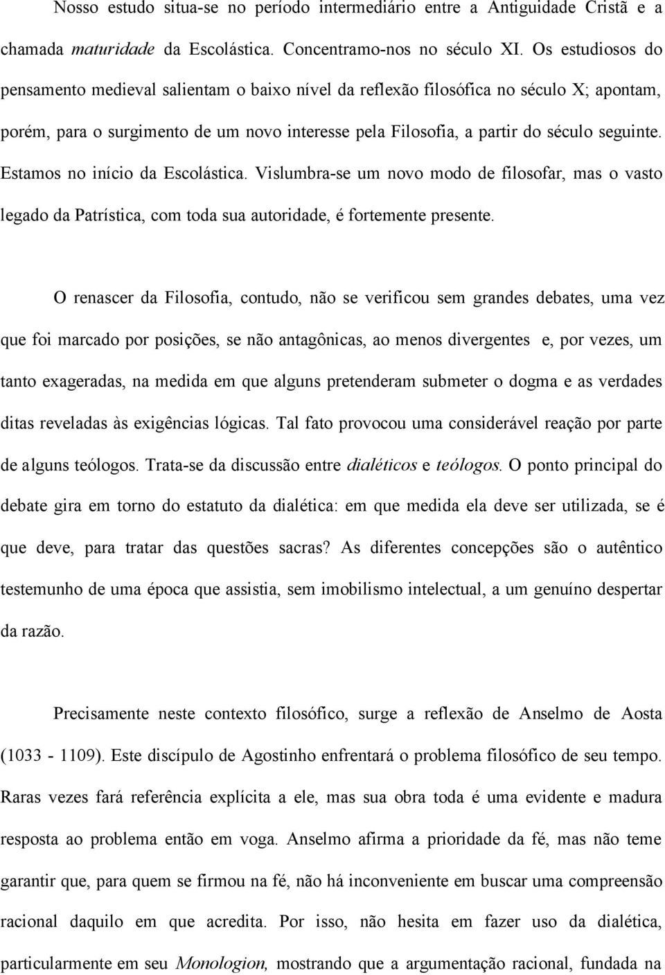 Estamos no início da Escolástica. Vislumbra-se um novo modo de filosofar, mas o vasto legado da Patrística, com toda sua autoridade, é fortemente presente.