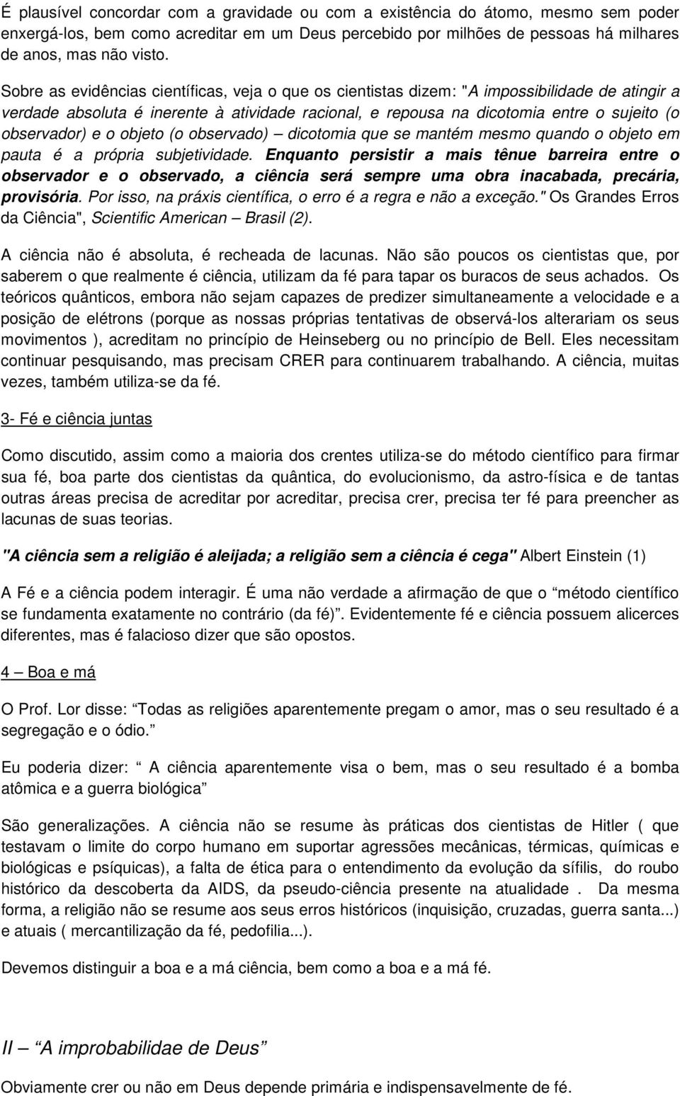 observador) e o objeto (o observado) dicotomia que se mantém mesmo quando o objeto em pauta é a própria subjetividade.