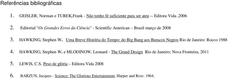 Uma Breve História do Tempo: do Big Bang aos Buracos Negros Rio de Janeiro: Rocco 1988 4. HAWKING, Stephen W.