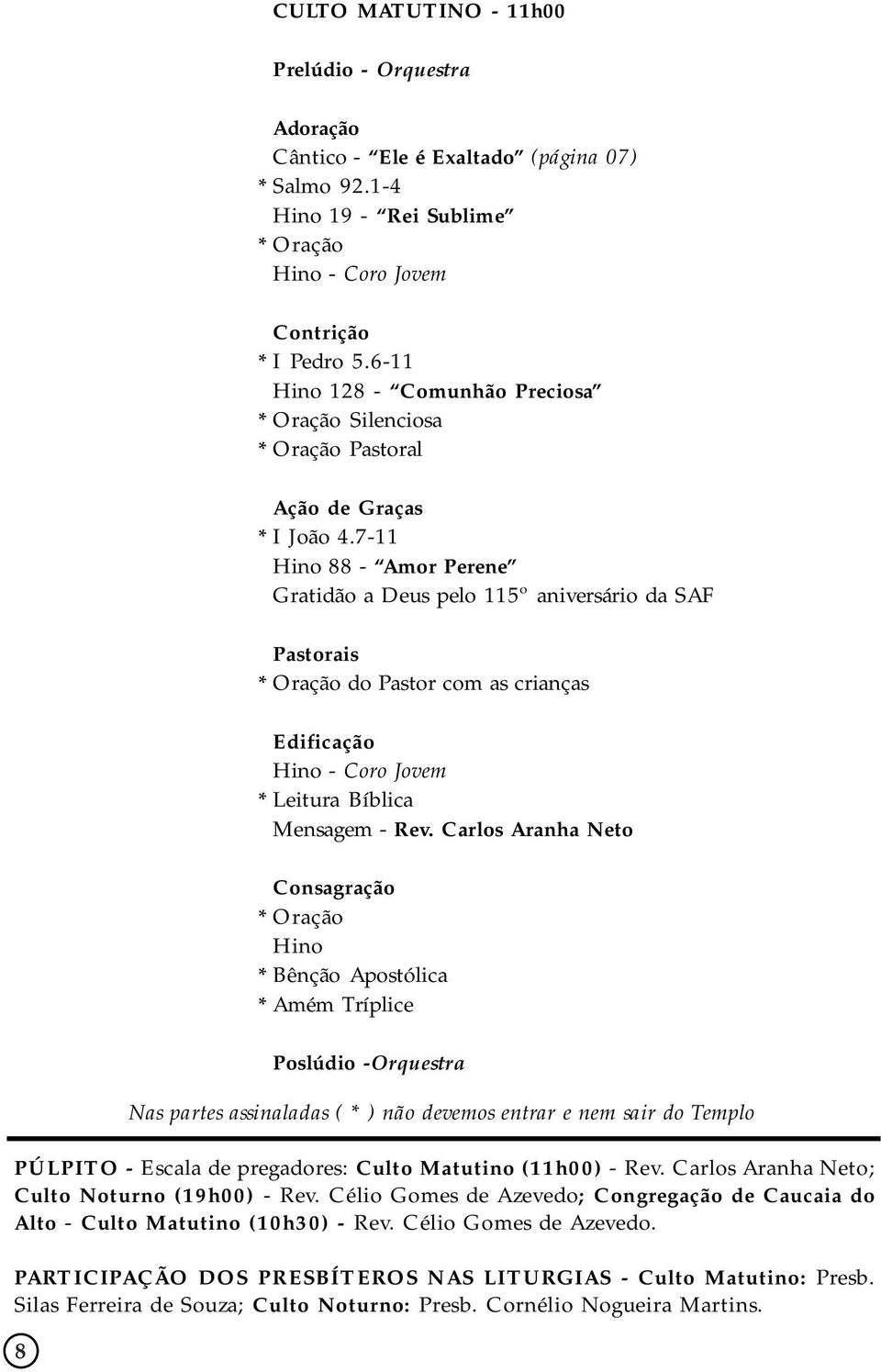 7-11 Hino 88 - Amor Perene Gratidão a Deus pelo 115º aniversário da SAF Pastorais * Oração do Pastor com as crianças Edificação Hino - Coro Jovem * Leitura Bíblica Mensagem - Rev.