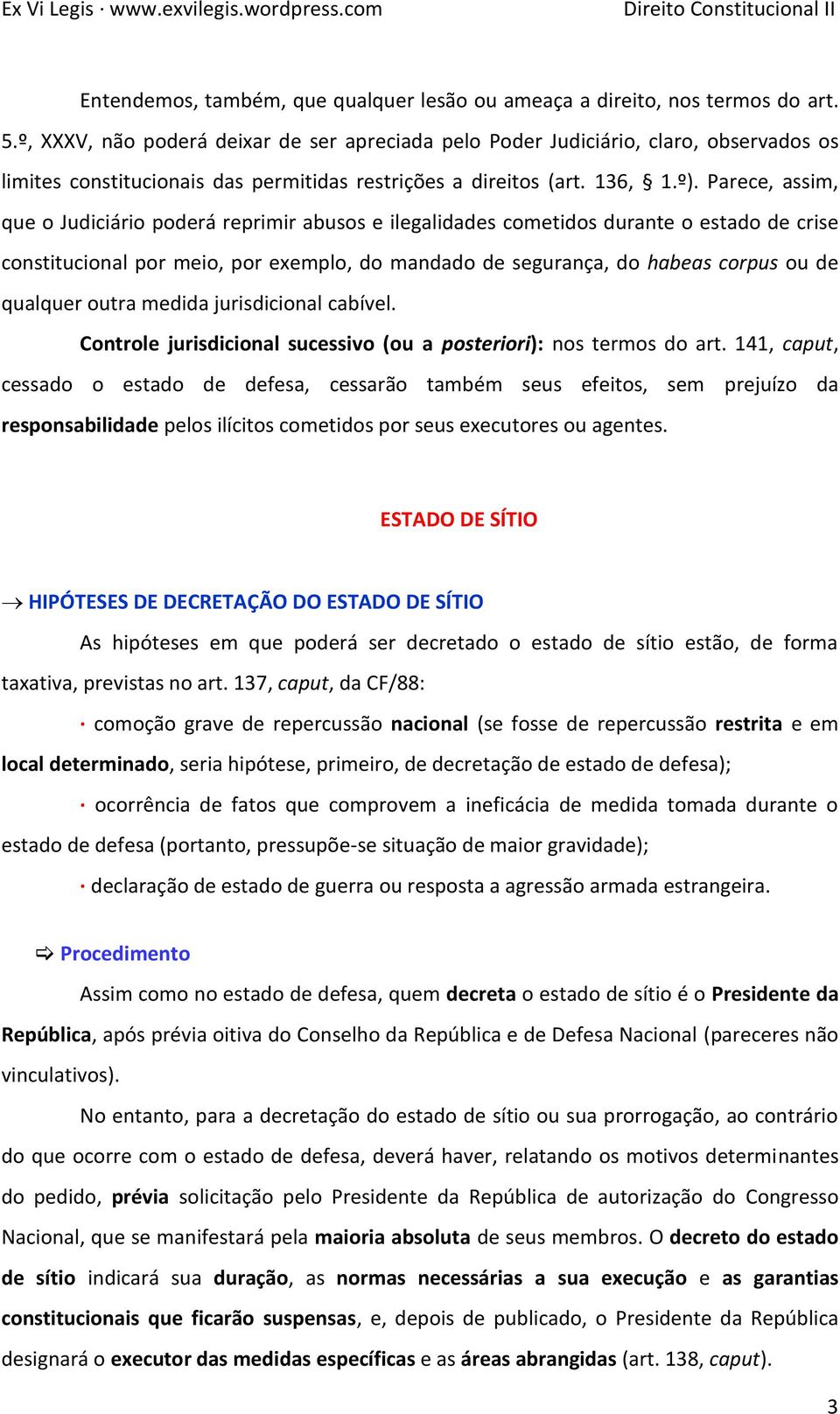 Parece, assim, que o Judiciário poderá reprimir abusos e ilegalidades cometidos durante o estado de crise constitucional por meio, por exemplo, do mandado de segurança, do habeas corpus ou de