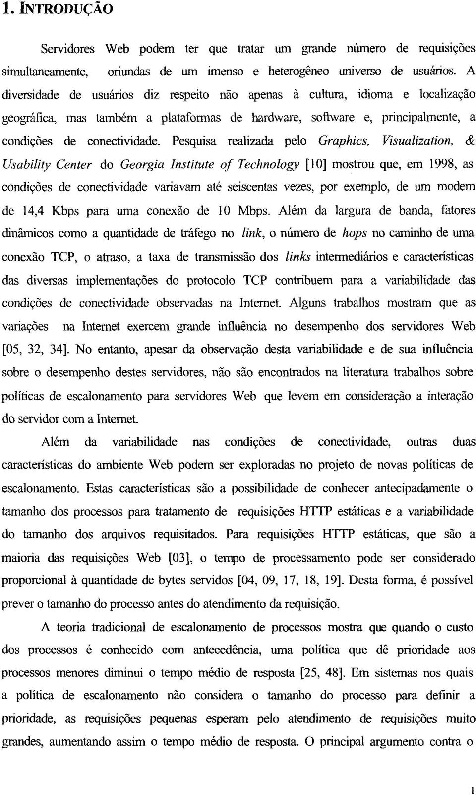 Pesquisa realizada pelo Graphics, Visualization, & Usability Center do Georgia Institute of Technology [10] mostrou que, em 1998, as condições de conectividade variavam até seiscentas vezes, por