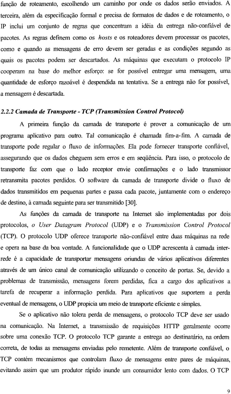 As regras definem como os hosts e os roteadores devem processar os pacotes, como e quando as mensagens de erro devem ser geradas e as condições segundo as quais os pacotes podem ser descartados.