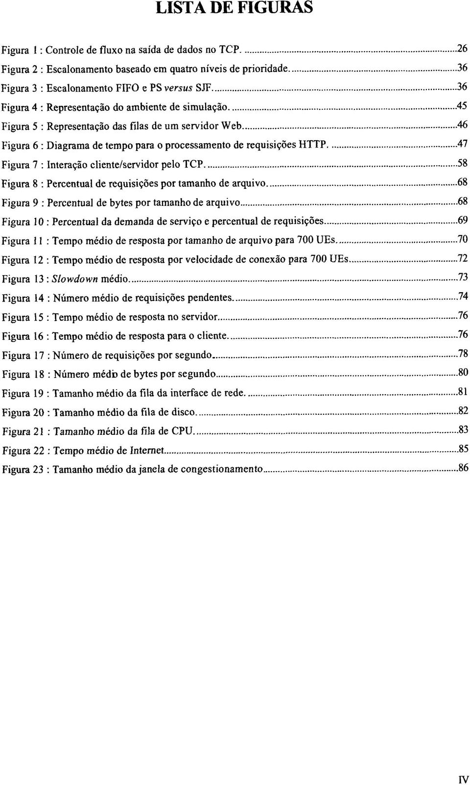 45 Figura 5 : Representação das filas de um servidor Web 46 Figura 6 : Diagrama de tempo para o processamento de requisições HTTP 47 Figura 7 : Interação cliente/servidor pelo TCP 58 Figura 8 :