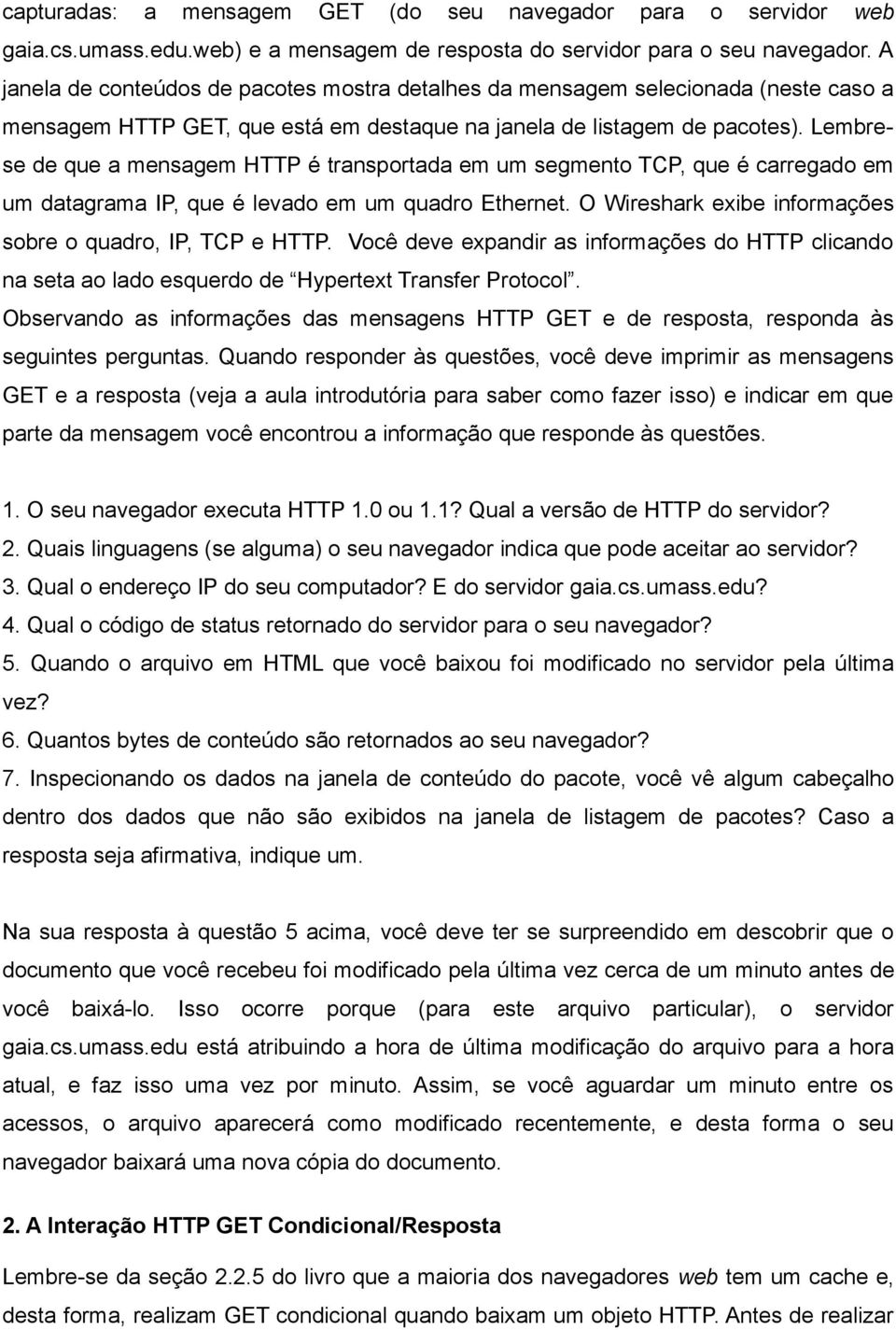 Lembrese de que a mensagem HTTP é transportada em um segmento TCP, que é carregado em um datagrama IP, que é levado em um quadro Ethernet. O Wireshark exibe informações sobre o quadro, IP, TCP e HTTP.
