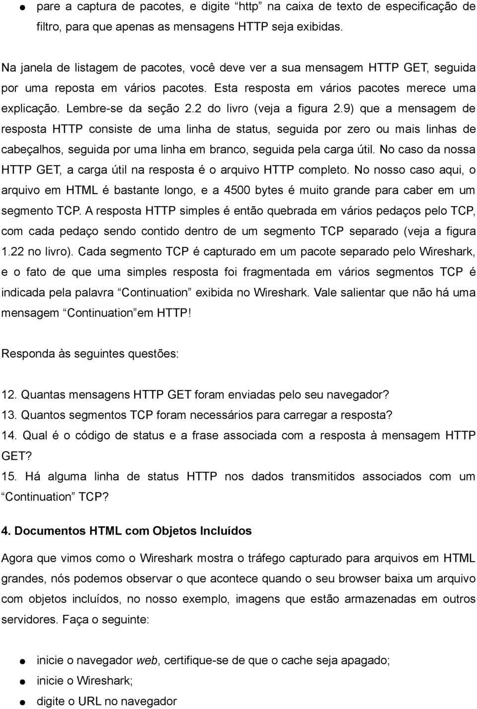 9) que a mensagem de resposta HTTP consiste de uma linha de status, seguida por zero ou mais linhas de cabeçalhos, seguida por uma linha em branco, seguida pela carga útil.