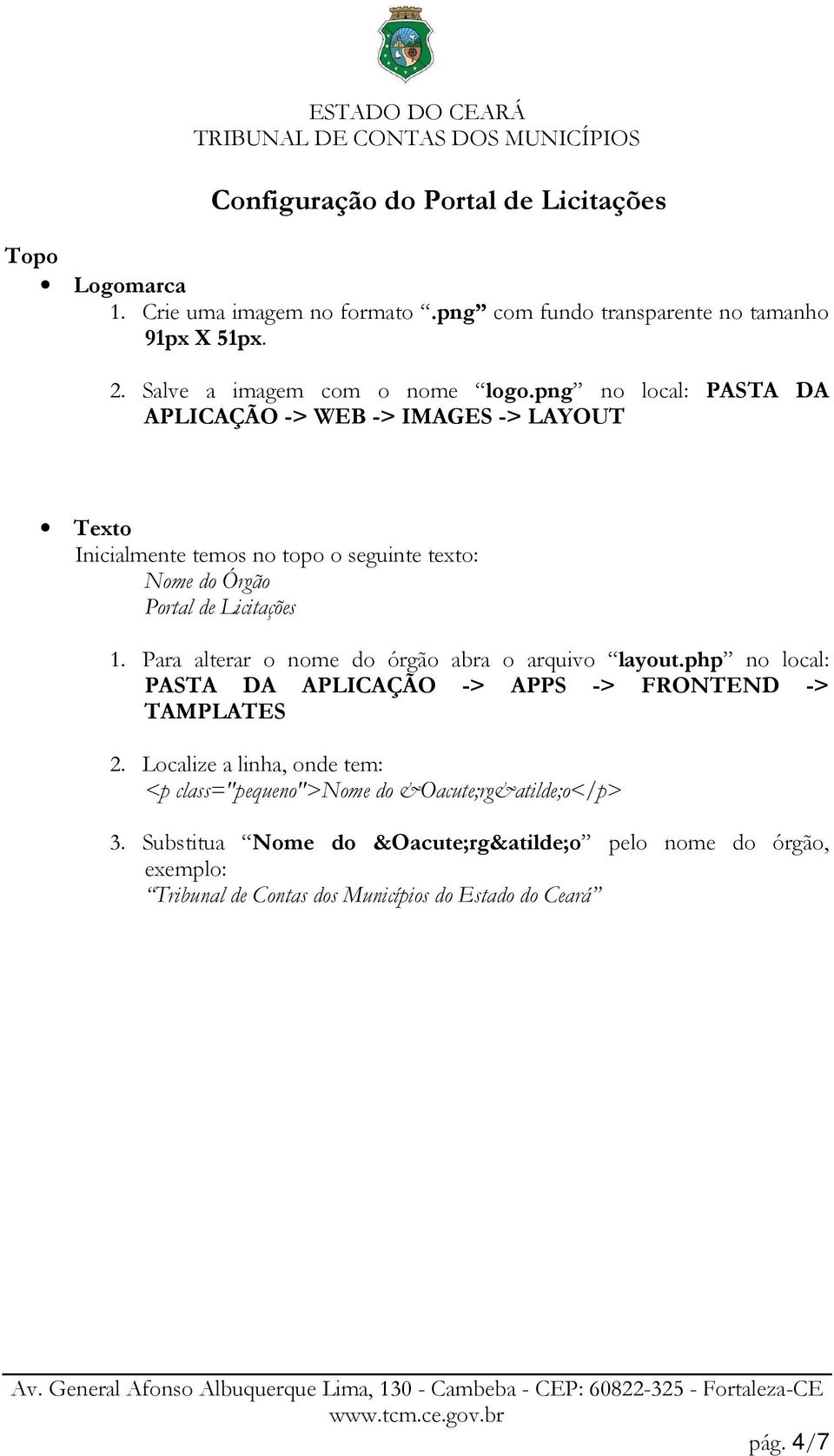 png no local: PASTA DA APLICAÇÃO -> WEB -> IMAGES -> LAYOUT Texto Inicialmente temos no topo o seguinte texto: Nome do Órgão Portal de Licitações 1.