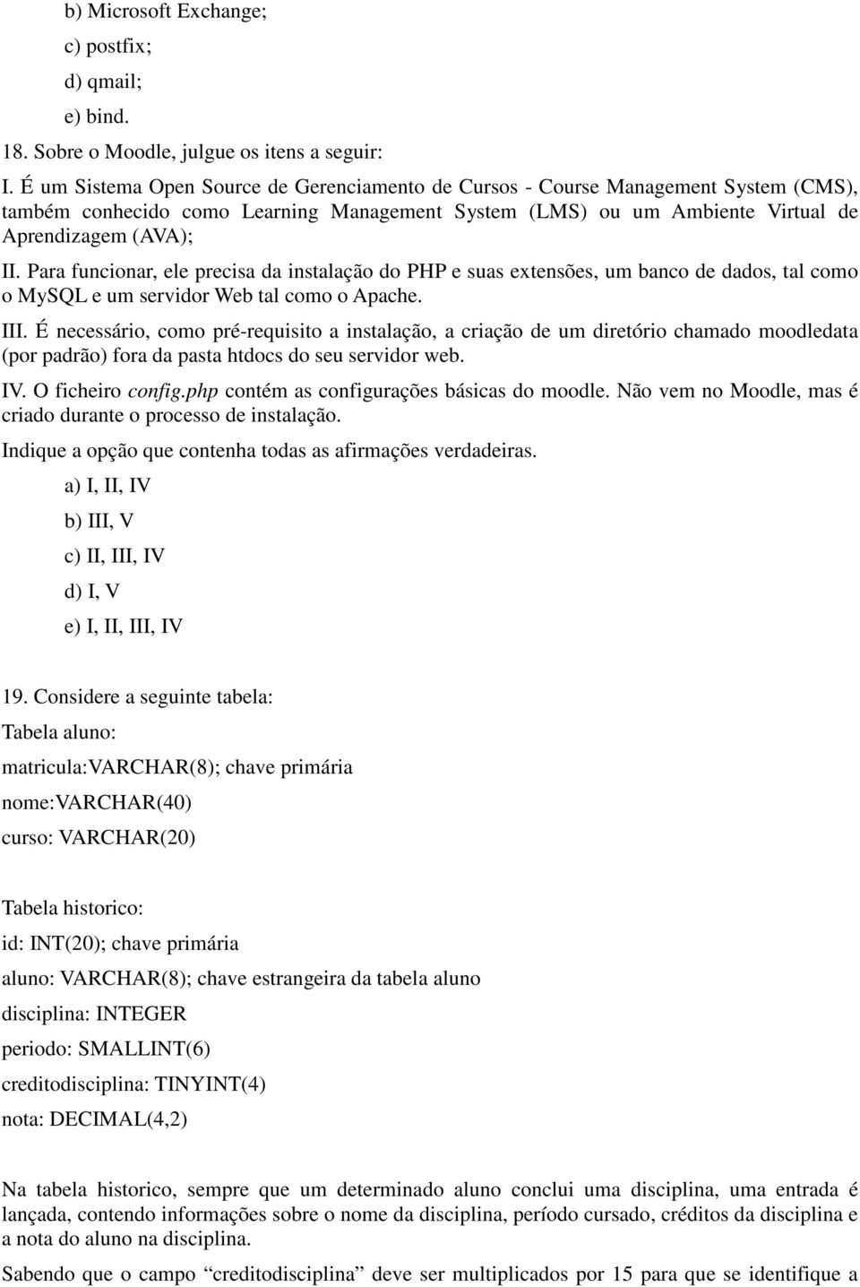 Para funcionar, ele precisa da instalação do PHP e suas extensões, um banco de dados, tal como o MySQL e um servidor Web tal como o Apache. III.