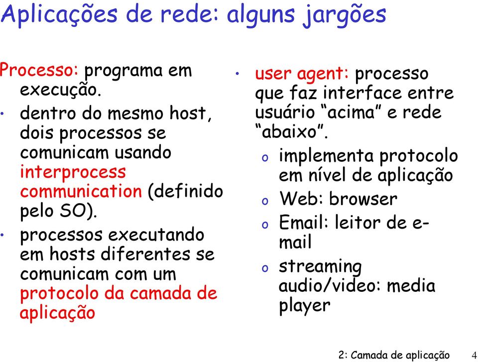 processos executando em hosts diferentes se comunicam com um protocolo da camada de aplicação user agent: processo que