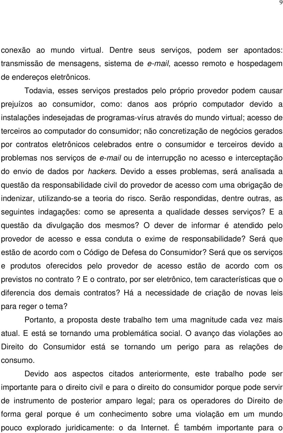 virtual; acesso de terceiros ao computador do consumidor; não concretização de negócios gerados por contratos eletrônicos celebrados entre o consumidor e terceiros devido a problemas nos serviços de