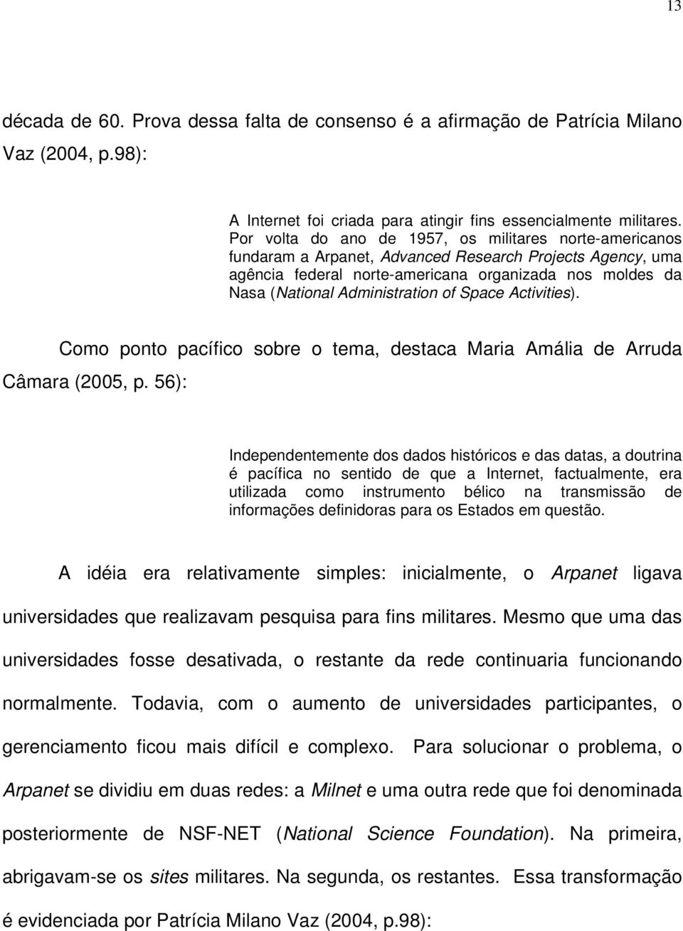 Administration of Space Activities). Como ponto pacífico sobre o tema, destaca Maria Amália de Arruda Câmara (2005, p.