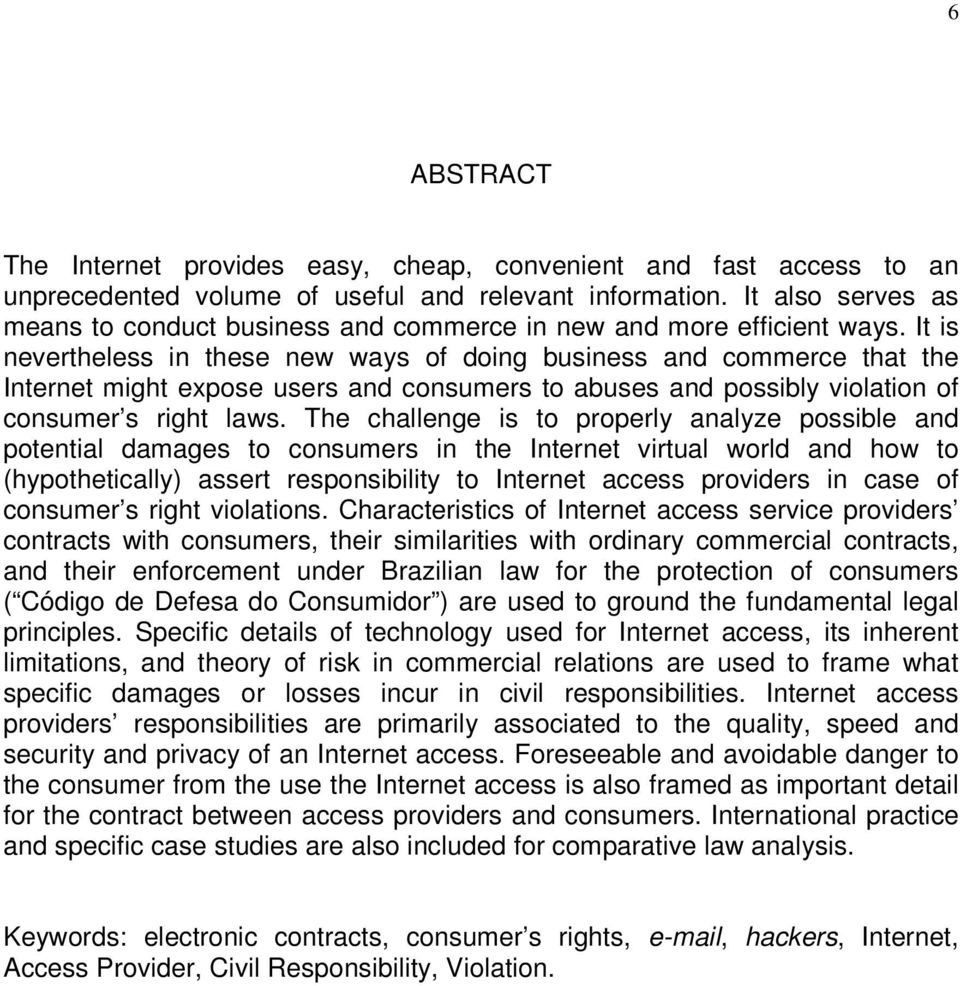 It is nevertheless in these new ways of doing business and commerce that the Internet might expose users and consumers to abuses and possibly violation of consumer s right laws.