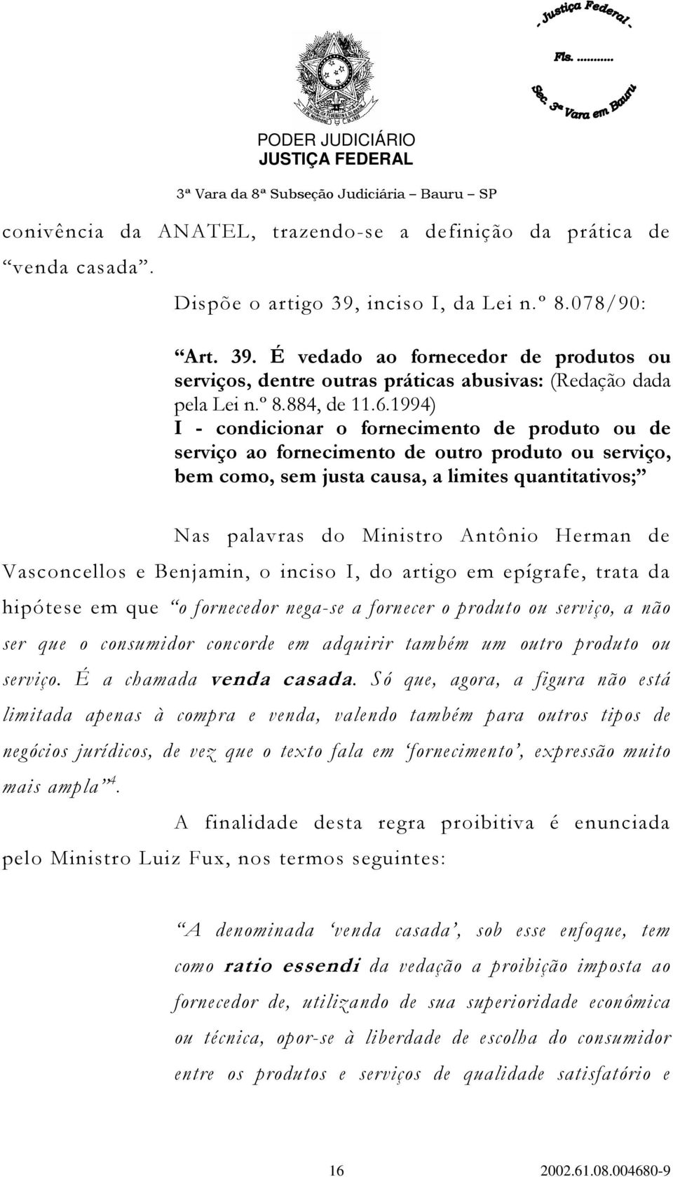 1994) I - condicionar o fornecimento de produto ou de serviço ao fornecimento de outro produto ou serviço, bem como, sem justa causa, a limites quantitativos; Nas palavras do Ministro Antônio Herman