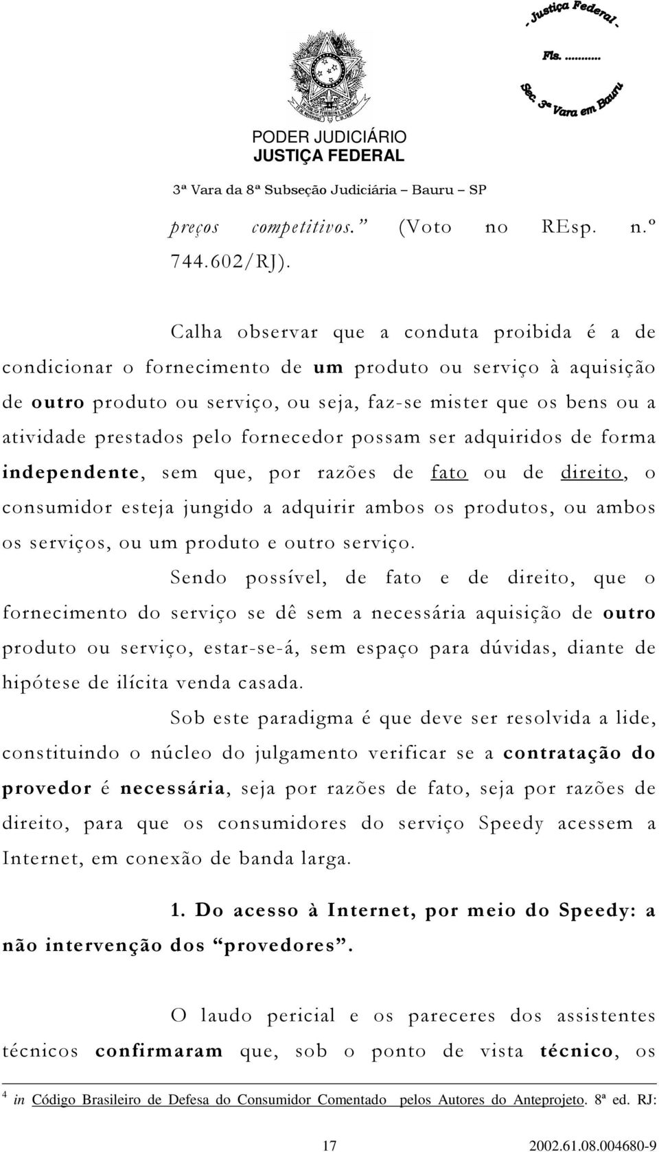 pelo fornecedor possam ser adquiridos de forma independente, sem que, por razões de fato ou de direito, o consumidor esteja jungido a adquirir ambos os produtos, ou ambos os serviços, ou um produto e