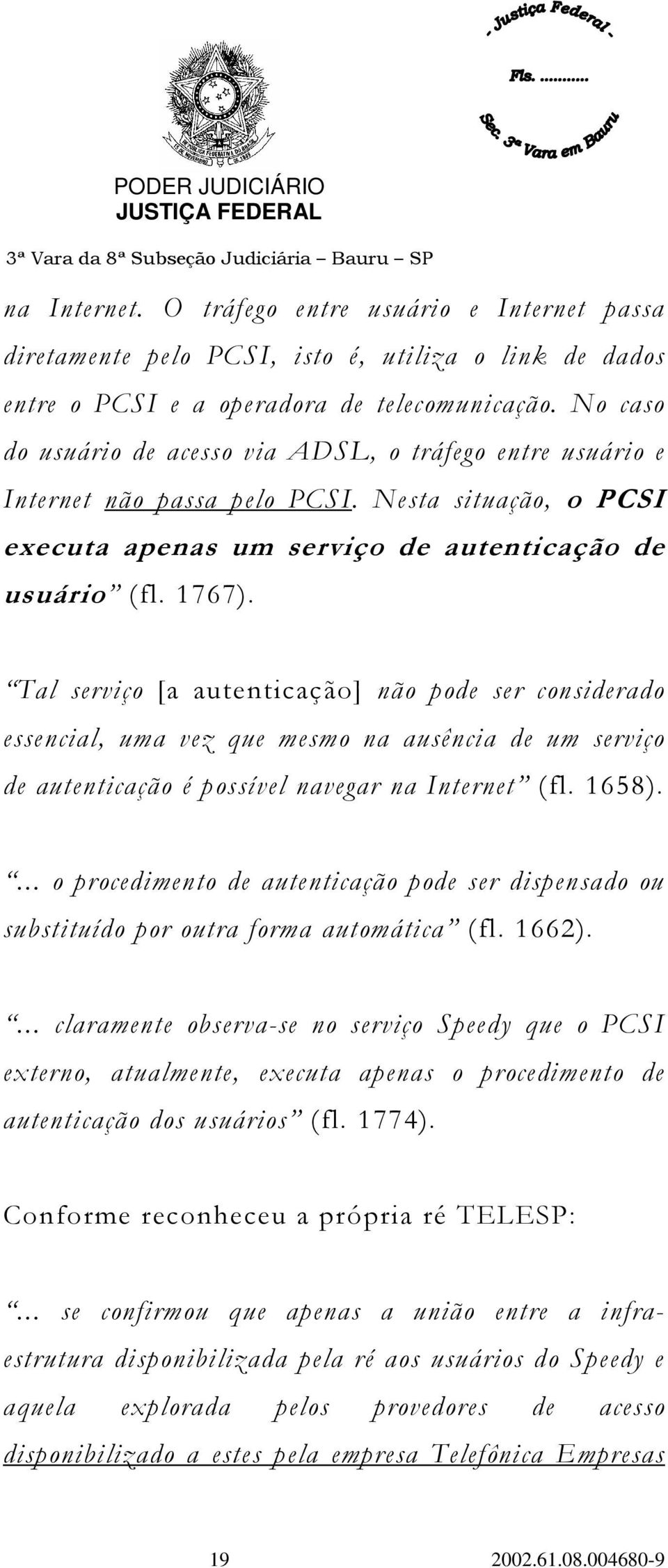 Tal serviço [a autenticação] não pode ser considerado essencial, uma vez que mesmo na ausência de um serviço de autenticação é possível navegar na Internet (fl. 1658).