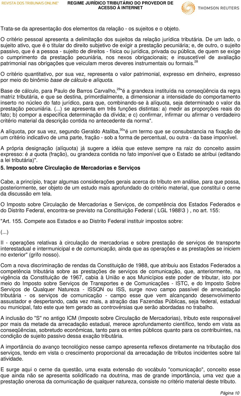 ou pública, de quem se exige o cumprimento da prestação pecuniária, nos nexos obrigacionais; e insuscetível de avaliação patrimonial nas obrigações que veiculam meros deveres instrumentais ou formais.