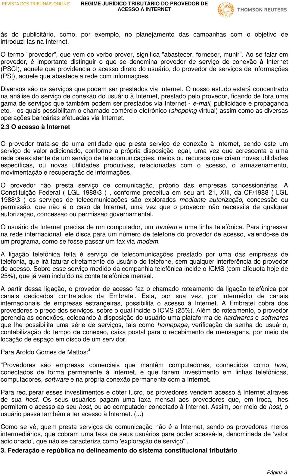 informações (PSI), aquele que abastece a rede com informações. Diversos são os serviços que podem ser prestados via Internet.