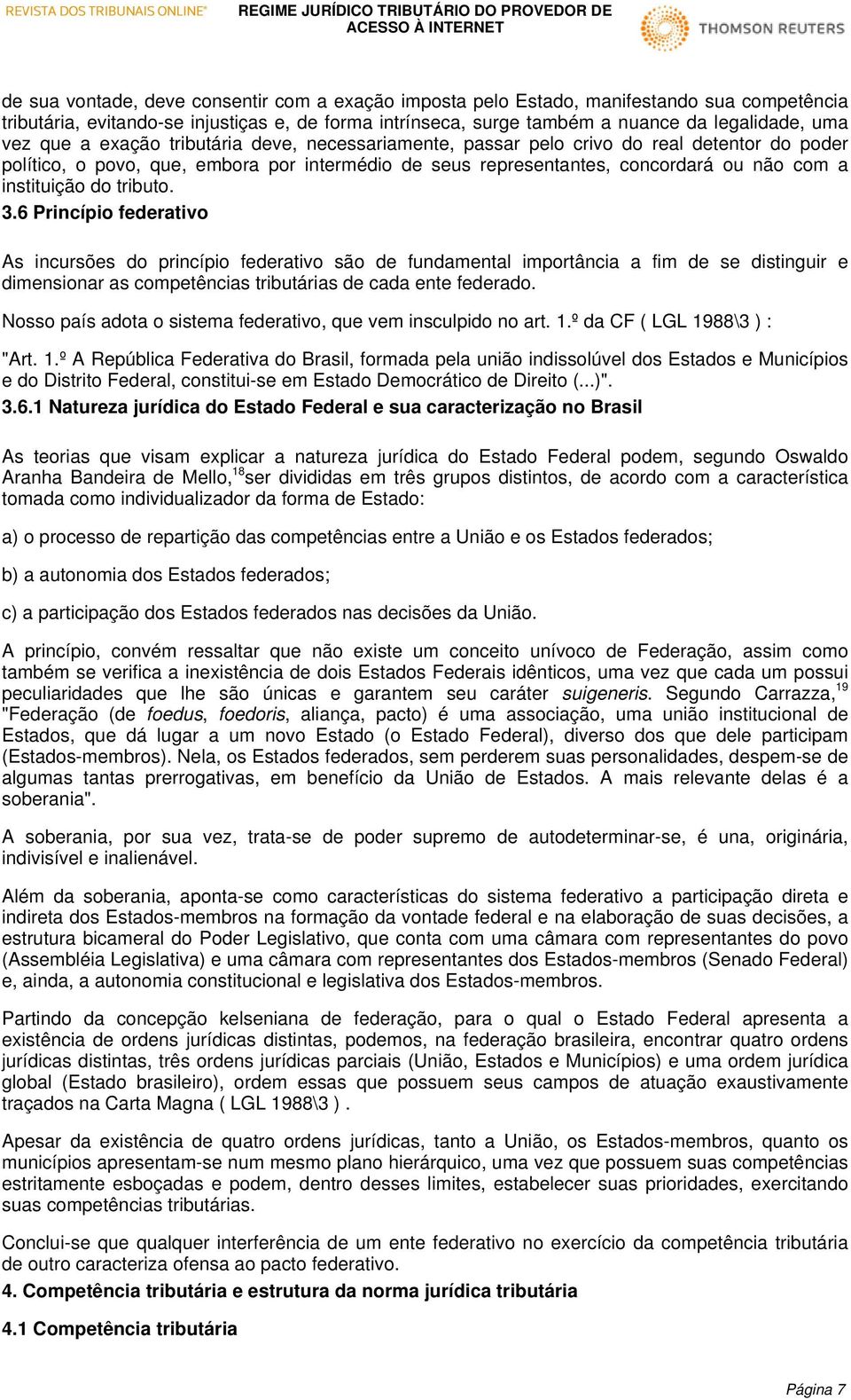 tributo. 3.6 Princípio federativo As incursões do princípio federativo são de fundamental importância a fim de se distinguir e dimensionar as competências tributárias de cada ente federado.