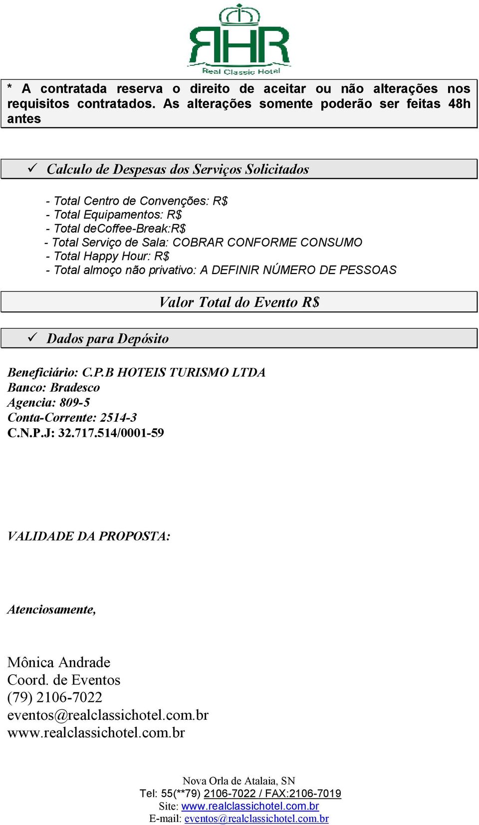 decoffee-break:r$ - Total Serviço de Sala: COBRAR CONFORME CONSUMO - Total Happy Hour: R$ - Total almoço não privativo: A DEFINIR NÚMERO DE PESSOAS Dados para Depósito Valor