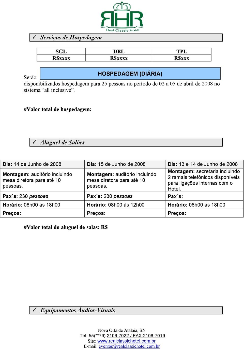 #Valor total de hospedagem: Aluguel de Salões Dia: 14 de Junho de 2008 Dia: 15 de Junho de 2008 Dia: 13 e 14 de Junho de 2008 Montagem: auditório incluindo mesa diretora para até 10