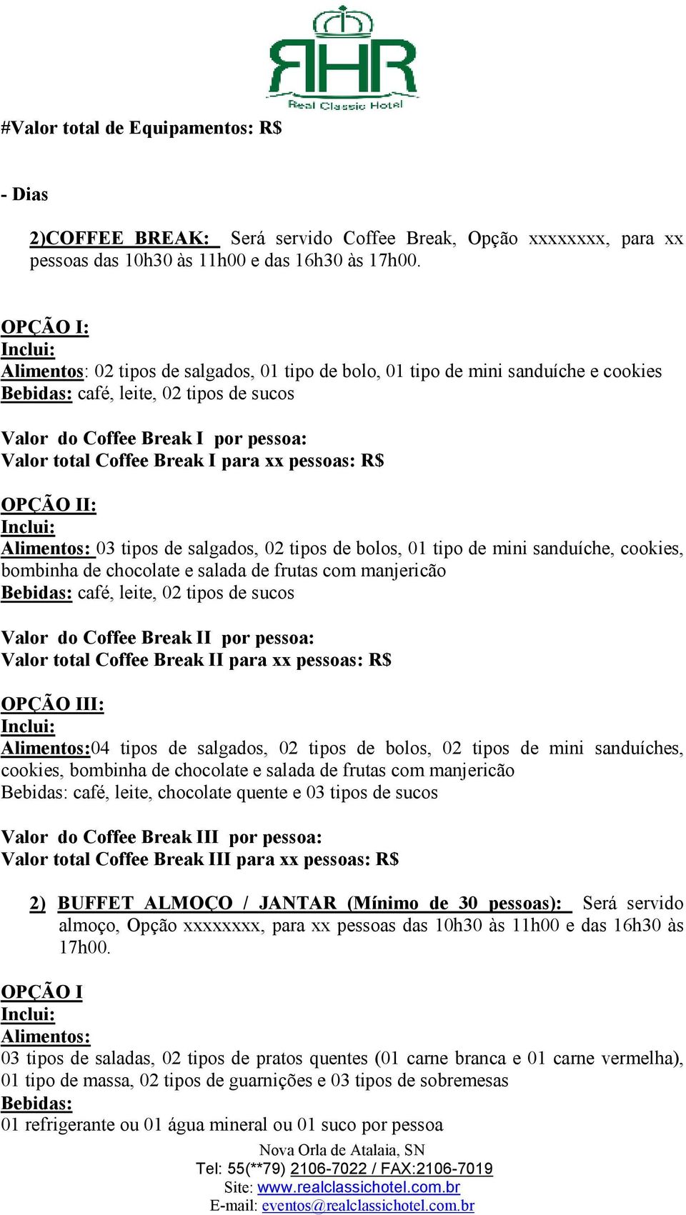 para xx pessoas: R$ OPÇÃO II: Alimentos: 03 tipos de salgados, 02 tipos de bolos, 01 tipo de mini sanduíche, cookies, bombinha de chocolate e salada de frutas com manjericão Bebidas: café, leite, 02