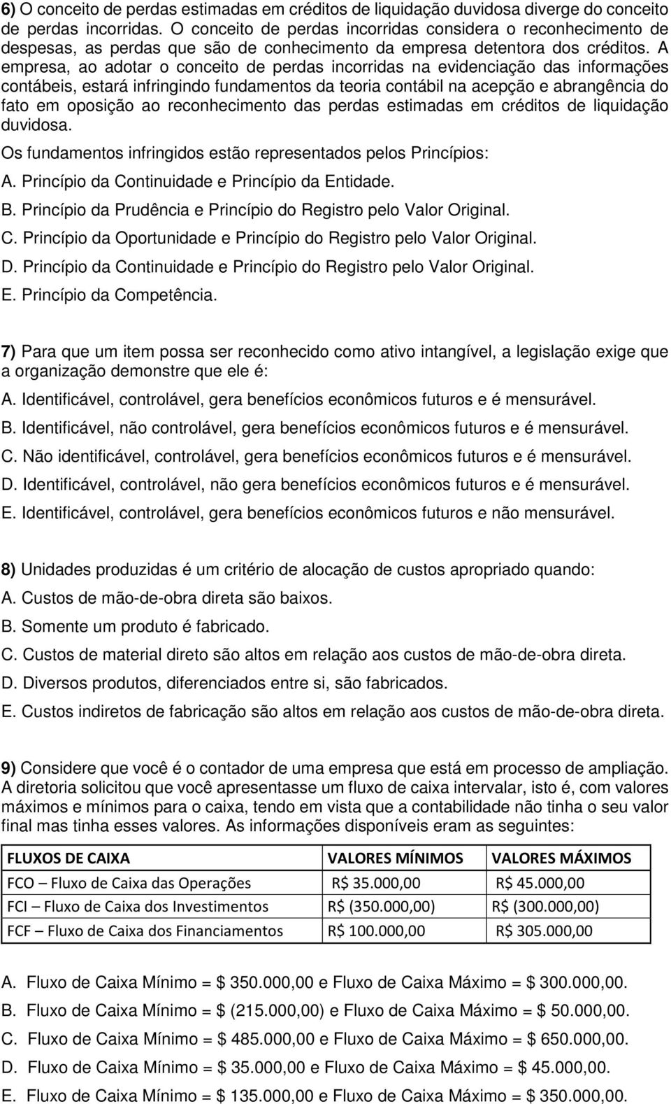 A empresa, ao adotar o conceito de perdas incorridas na evidenciação das informações contábeis, estará infringindo fundamentos da teoria contábil na acepção e abrangência do fato em oposição ao