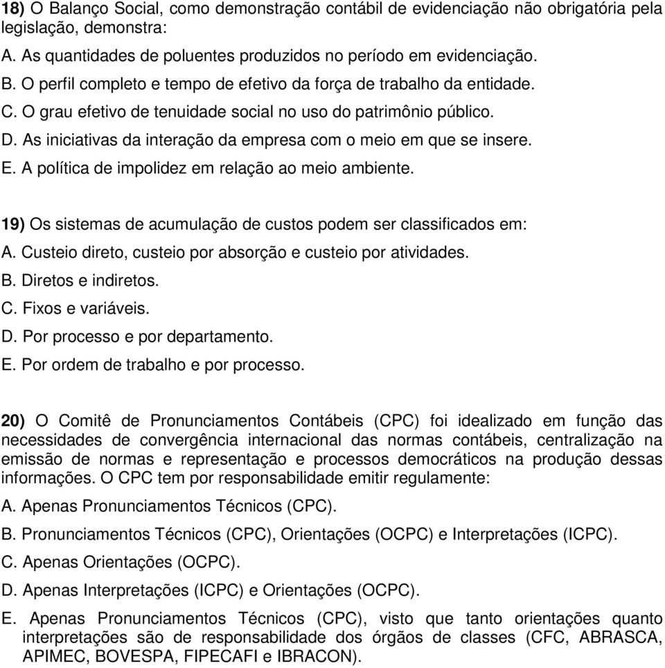 19) Os sistemas de acumulação de custos podem ser classificados em: A. Custeio direto, custeio por absorção e custeio por atividades. B. Diretos e indiretos. C. Fixos e variáveis. D. Por processo e por departamento.