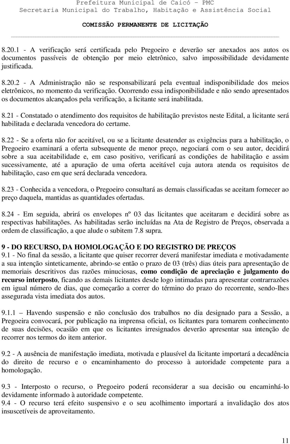 21 - Constatado o atendimento dos requisitos de habilitação previstos neste Edital, a licitante será habilitada e declarada vencedora do certame. 8.