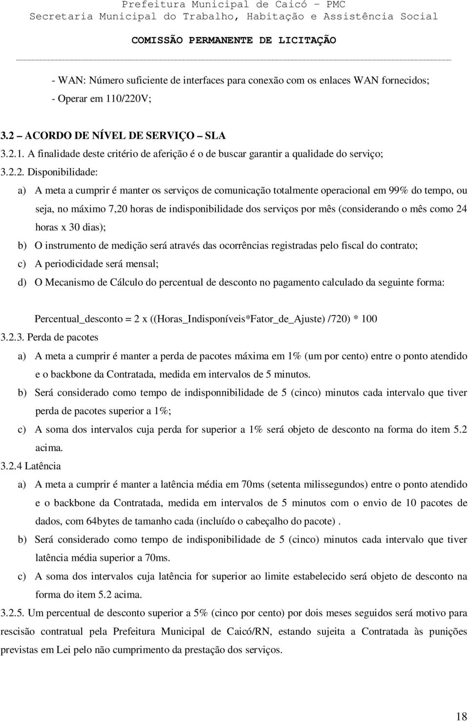 (considerando o mês como 24 horas x 30 dias); b) O instrumento de medição será através das ocorrências registradas pelo fiscal do contrato; c) A periodicidade será mensal; d) O Mecanismo de Cálculo