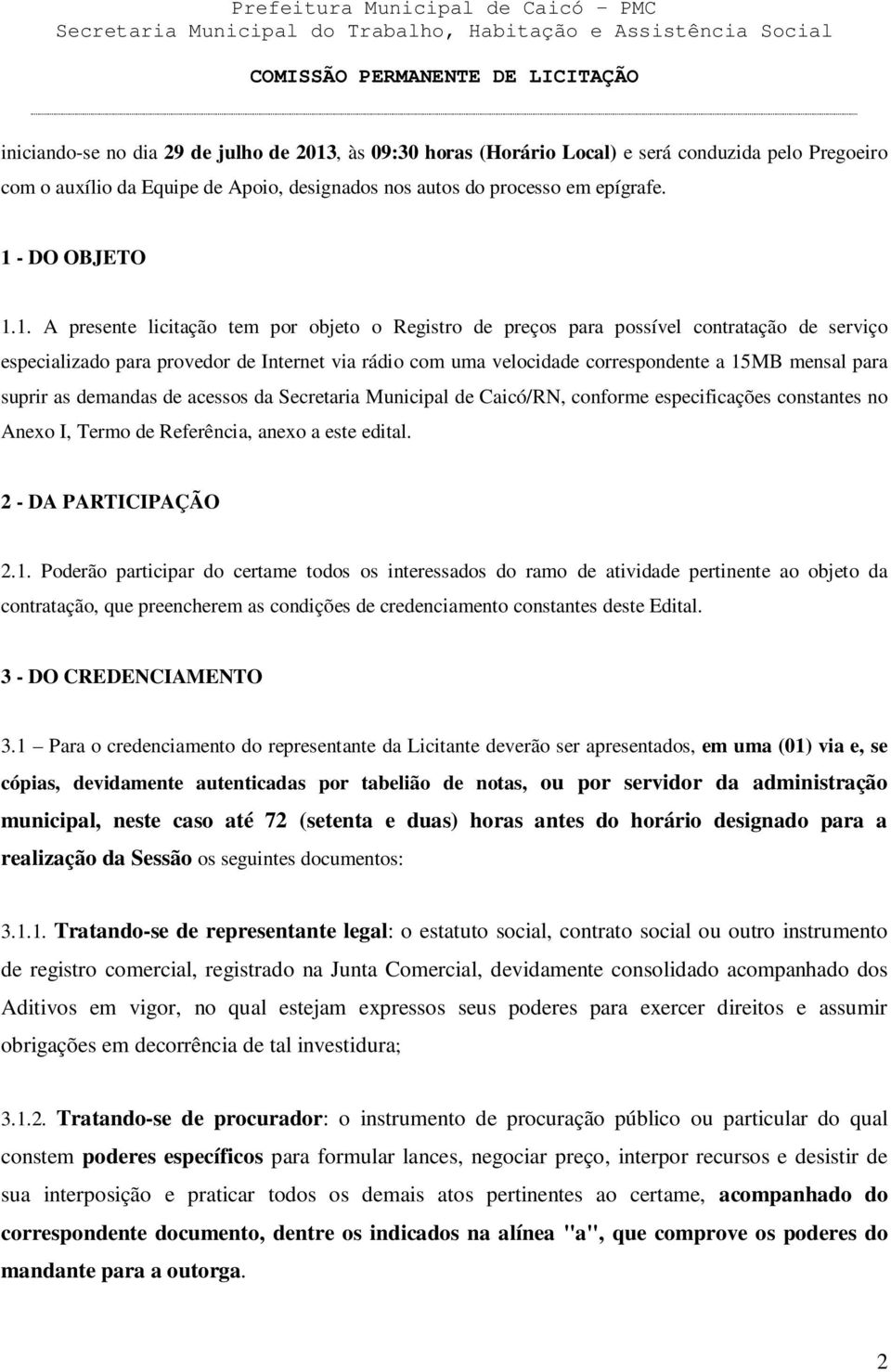 suprir as demandas de acessos da Secretaria Municipal de Caicó/RN, conforme especificações constantes no Anexo I, Termo de Referência, anexo a este edital. 2 - DA PARTICIPAÇÃO 2.1.