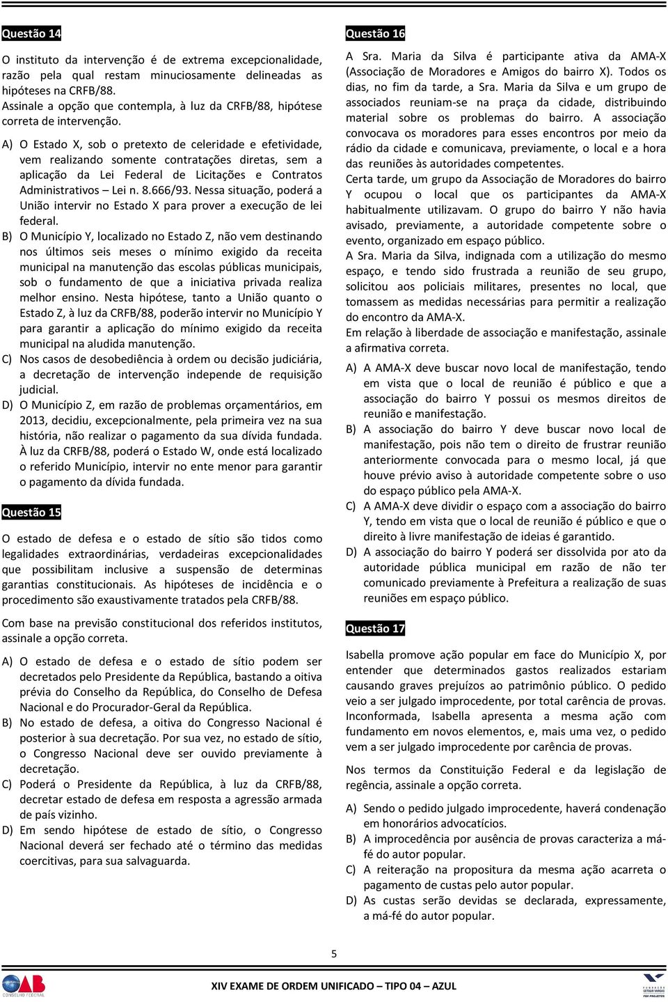 A) O Estado X, sob o pretexto de celeridade e efetividade, vem realizando somente contratações diretas, sem a aplicação da Lei Federal de Licitações e Contratos Administrativos Lei n. 8.666/93.