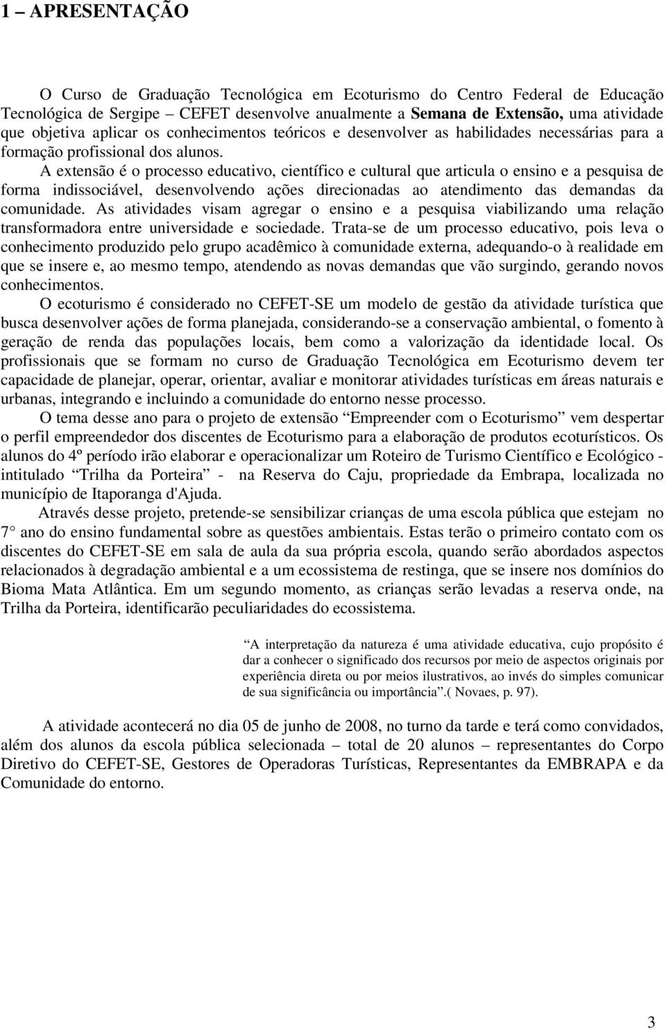 A extensão é o processo educativo, científico e cultural que articula o ensino e a pesquisa de forma indissociável, desenvolvendo ações direcionadas ao atendimento das demandas da comunidade.