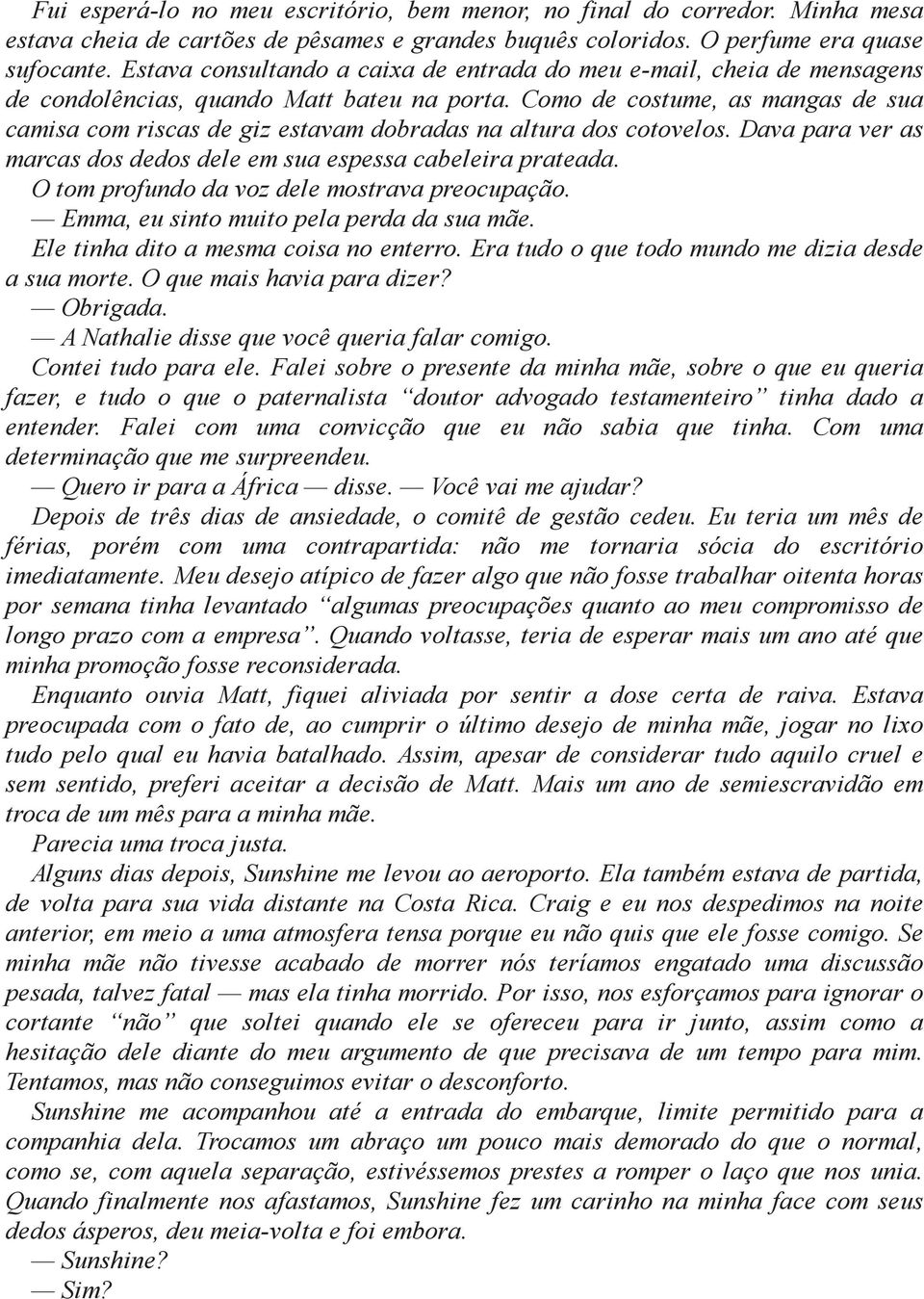 Como de costume, as mangas de sua camisa com riscas de giz estavam dobradas na altura dos cotovelos. Dava para ver as marcas dos dedos dele em sua espessa cabeleira prateada.