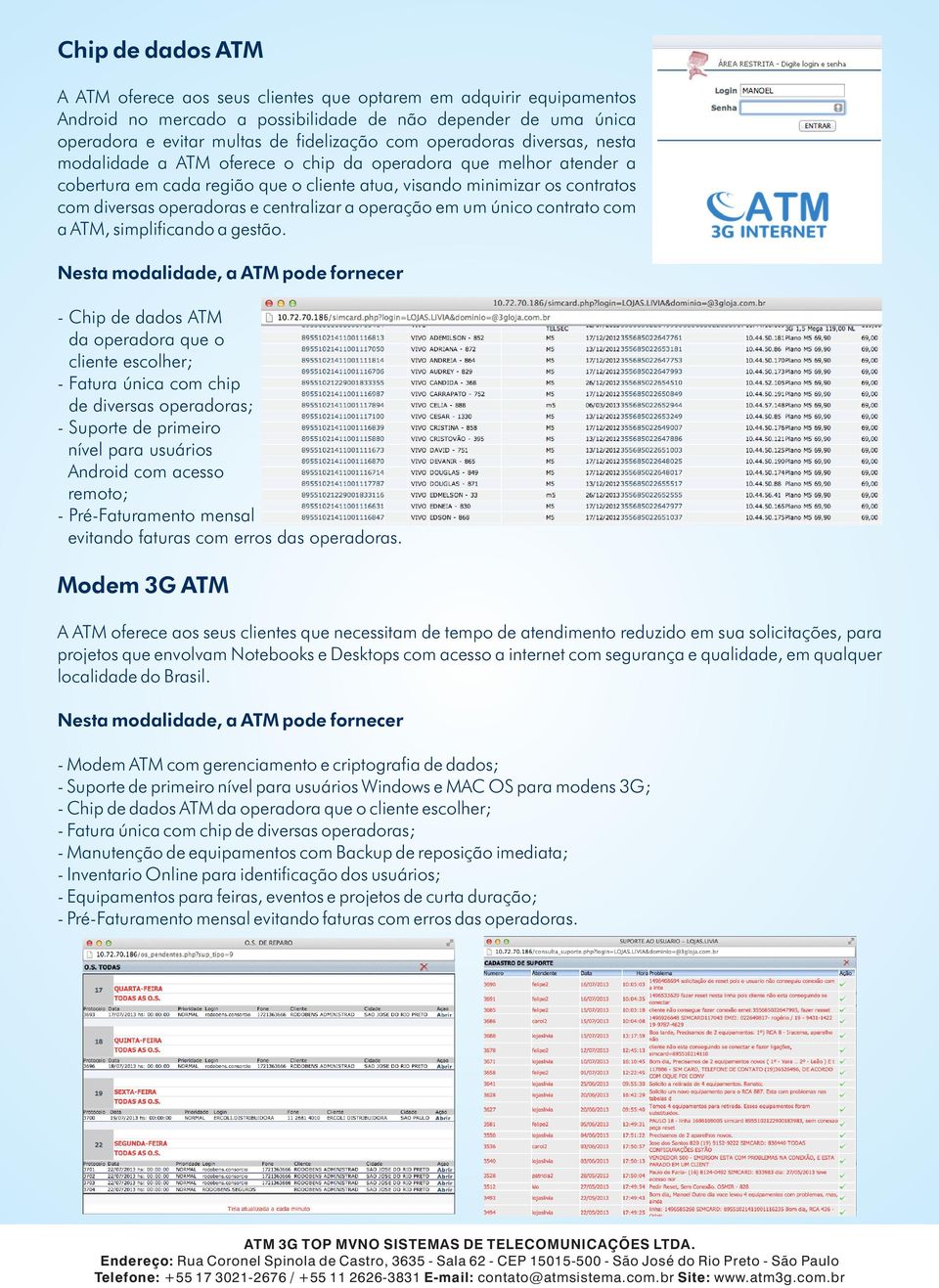 centralizar a operação em um único contrato com a ATM, simplificando a gestão.