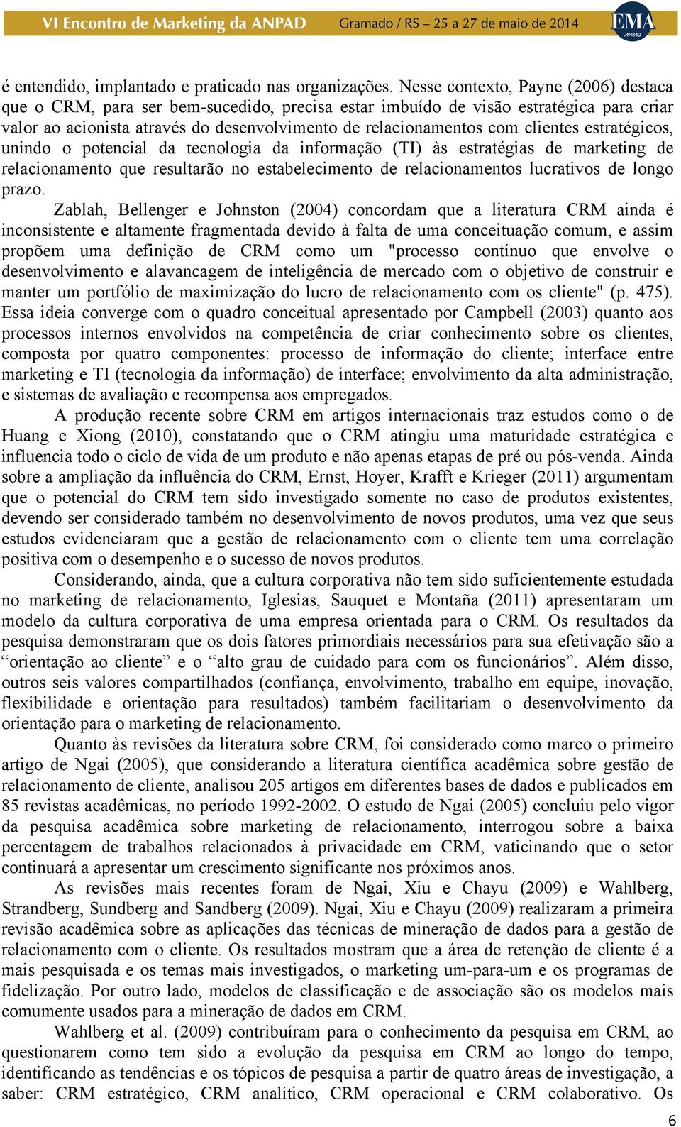 clientes estratégicos, unindo o potencial da tecnologia da informação (TI) às estratégias de marketing de relacionamento que resultarão no estabelecimento de relacionamentos lucrativos de longo prazo.