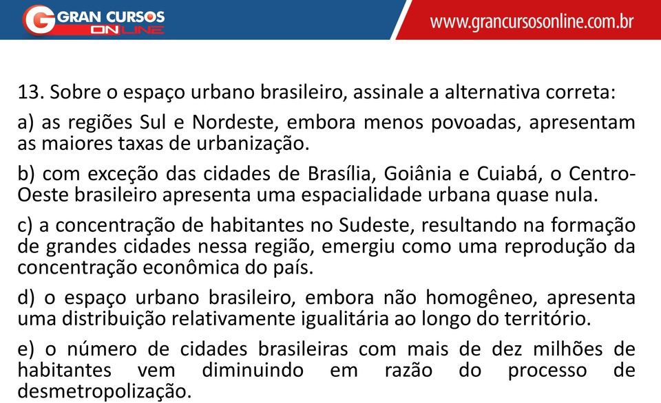 c) a concentração de habitantes no Sudeste, resultando na formação de grandes cidades nessa região, emergiu como uma reprodução da concentração econômica do país.