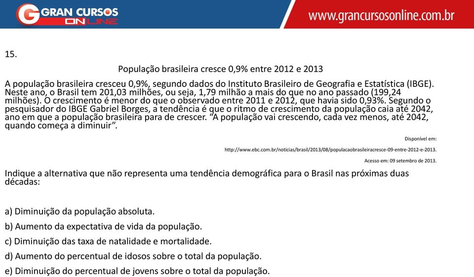 Segundo o pesquisador do IBGE Gabriel Borges, a tendência é que o ritmo de crescimento da população caia até 2042, ano em que a população brasileira para de crescer.