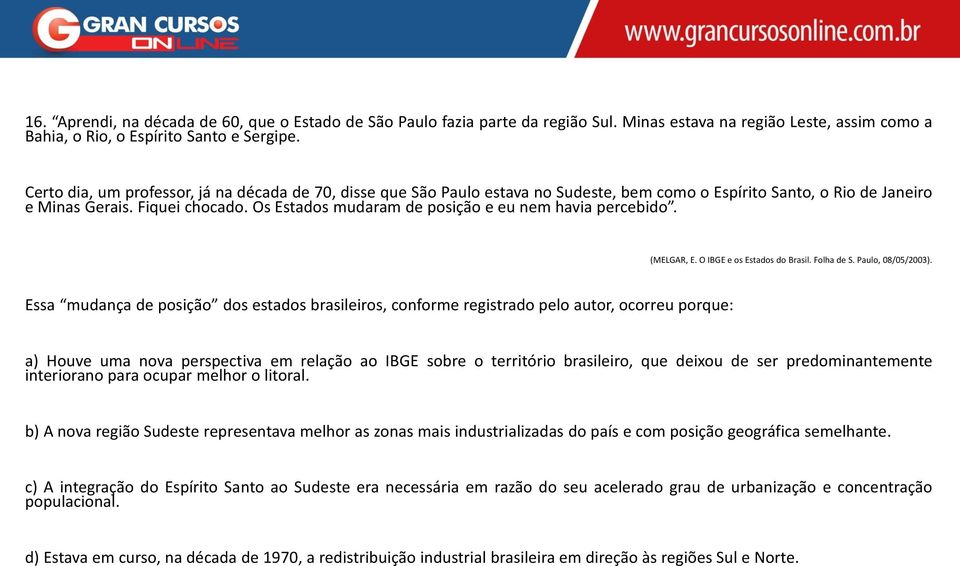 Os Estados mudaram de posição e eu nem havia percebido. (MELGAR, E. O IBGE e os Estados do Brasil. Folha de S. Paulo, 08/05/2003).