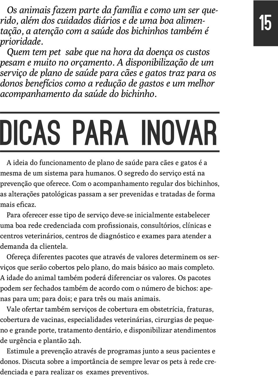 A disponibilização de um serviço de plano de saúde para cães e gatos traz para os donos benefícios como a redução de gastos e um melhor acompanhamento da saúde do bichinho.